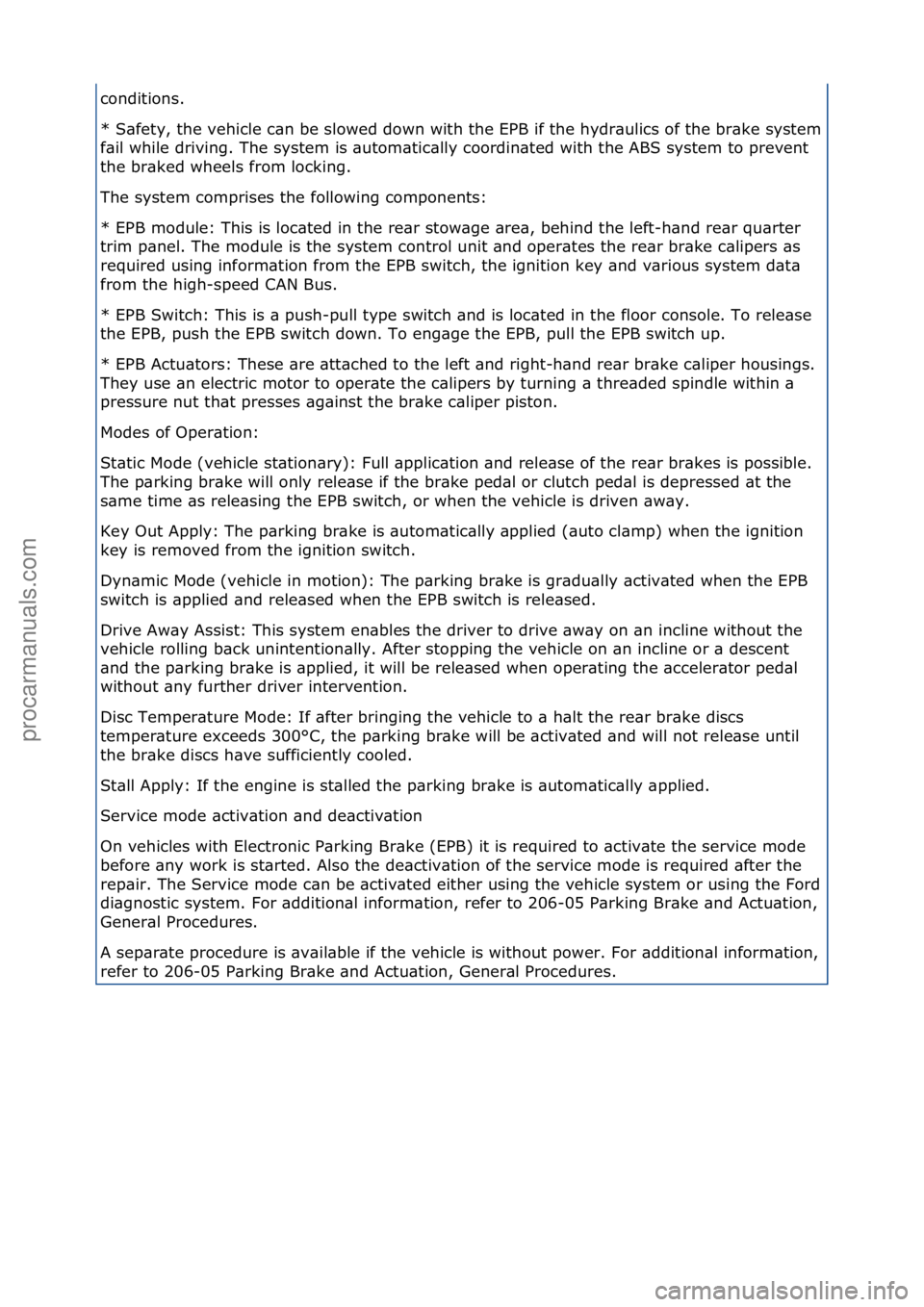 FORD GALAXY 2006  Service Repair Manual conditions.\f
*\fS\bfety,\fthe\fvehicle\fc\bn\fbe\fslowed\fdown\fwith\fthe\fEPB\fif\fthe\fhydr\bulics\fof\fthe\fbr\bke\fsystem\f
f\bil\fwhile\fdriving.\fThe\fsystem\fis\f\butom\btic\blly\fcoordin\bted