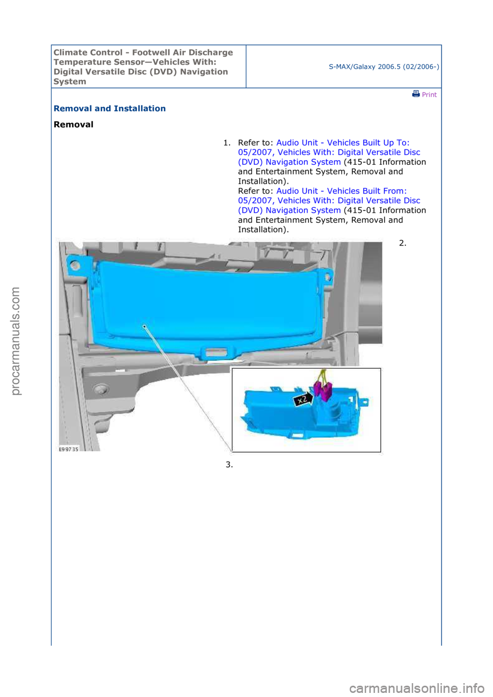 FORD GALAXY 2006  Service Repair Manual Climate\bControl\b\f\bFootwell\bAir\bDischarge\b
Temperature\bSensor—Vehicles\bWith:\b
Digital\bVersatile\bDisc\b(DVD)\bNavigation\b
System
S-MAX/G\bl\bxy\f2006.5\f(02/2006-)\fPrint \f
Removal\band\