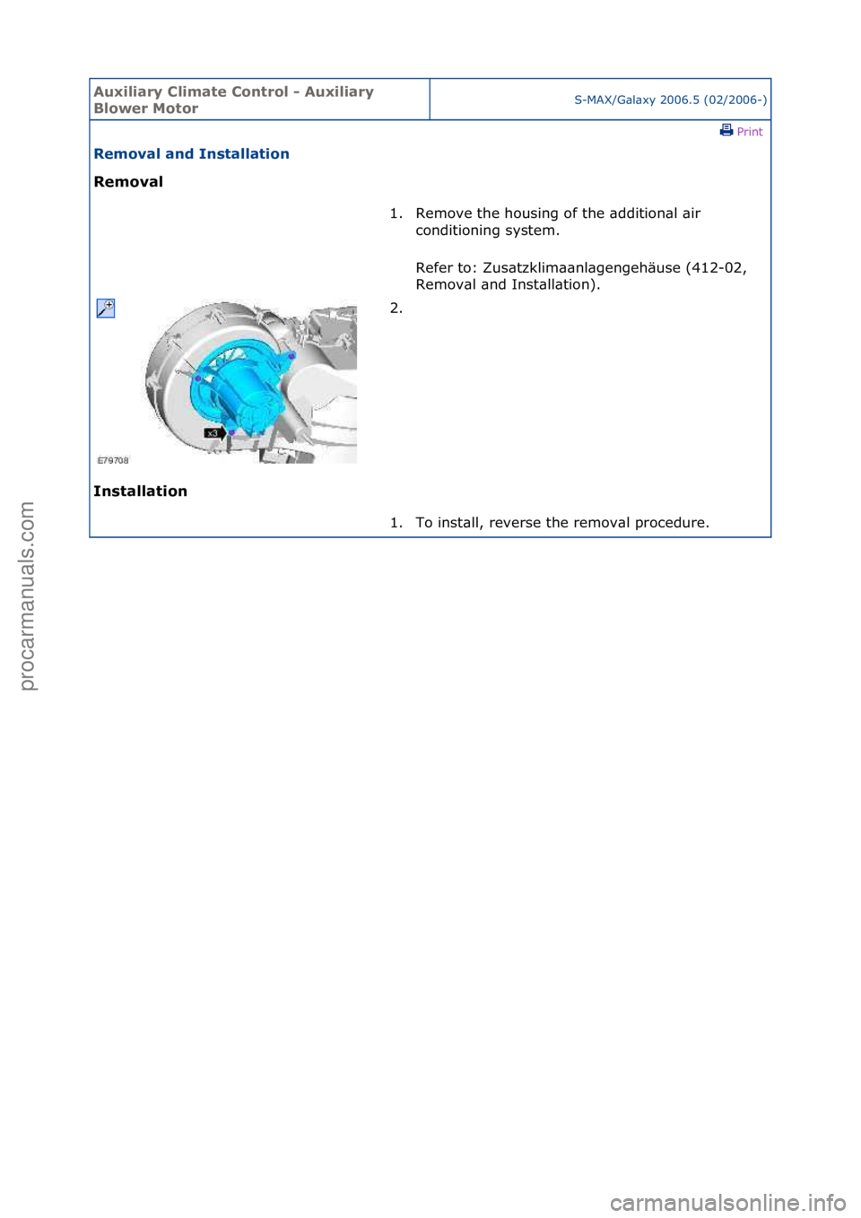 FORD GALAXY 2006  Service Repair Manual Auxiliar\b Clima\fe Con\frol - Auxiliar\b 
Blower Mo\forS-MAX/G\bl\bxy\f2006.5\f(02/2006-)\fPrint \f
Removal and Ins\falla\fion 
Removal 
In

s\falla\fion  1. Remove\fthe\fhousing\fof\fthe\f\bddition\
