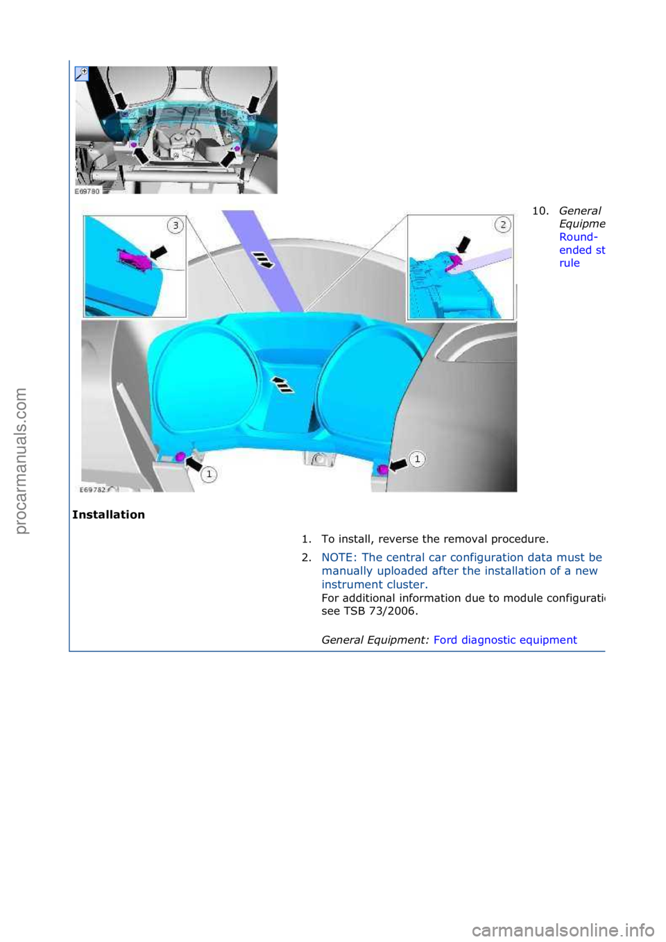 FORD GALAXY 2006  Service Repair Manual Installation 10.
General 
\bqui\fment: 
Round-
ended\fsteel\f
rule \f
1. T
o\finst\bll,\freverse\fthe\fremov\bl\fprocedure.\f
2.
NOTE:\fThe\fcentr\bl\fc\br\fconfigur\btion\fd\bt\b\fmust\fbe\f
m\bnu\bl