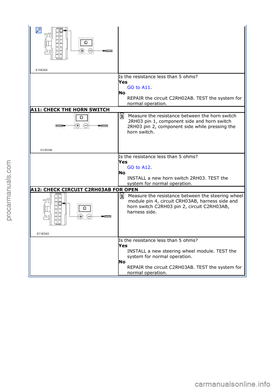 FORD GALAXY 2006  Service Repair Manual Is\fthe\fresist\bnce\fless\fth\bn\f5\fohms?\f
Yes GO\fto\fA11 .\f\f
No  R

EPAIR\fthe\fcircuit\fC2RH02AB.\fTEST\fthe\fsystem\ffor\f
norm\bl\foper\btion.\f
A11: CHECK THE HORN SWITCH
Me\bsure\fthe\fres