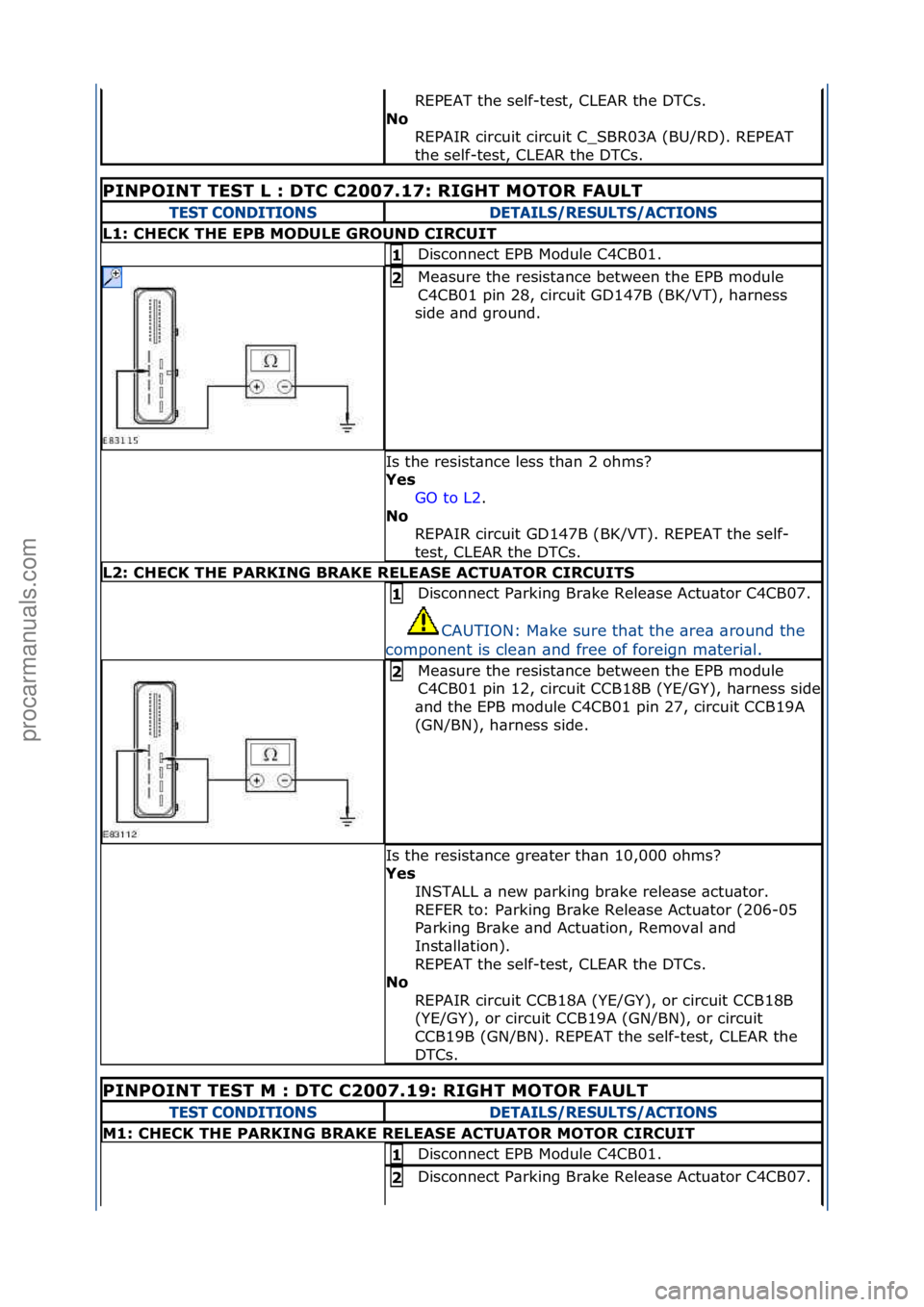 FORD GALAXY 2006  Service Repair Manual REPEAT\fthe\fself-test,\fCLEAR\fthe\fDTCs.\f
No\b REPAIR\fcircuit\fcircuit\fC_SBR03A\f(BU/RD).\fREPEAT\f
the\fself-test,\fCLEAR\fthe\fDTCs.\f
PINPOINT\bTEST\bL\b:\bDTC\bC2007.17:\bRIGHT\bMOTOR\bF\fULT