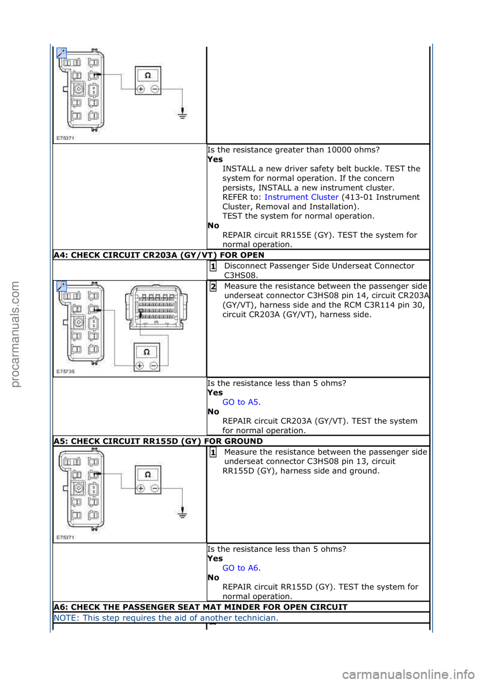 FORD GALAXY 2006  Service Repair Manual Is\fthe\fresist\bnce\fgre\bter\fth\bn\f10000\fohms?\f
Ye\f INSTALL\f\b\fnew\fdriver\fs\bfety\fbelt\fbuckle.\fTEST\fthe\f
system\ffor\fnorm\bl\foper\btion.\fIf\fthe\fconcern\f
persists,\fINSTALL\f\b\fn