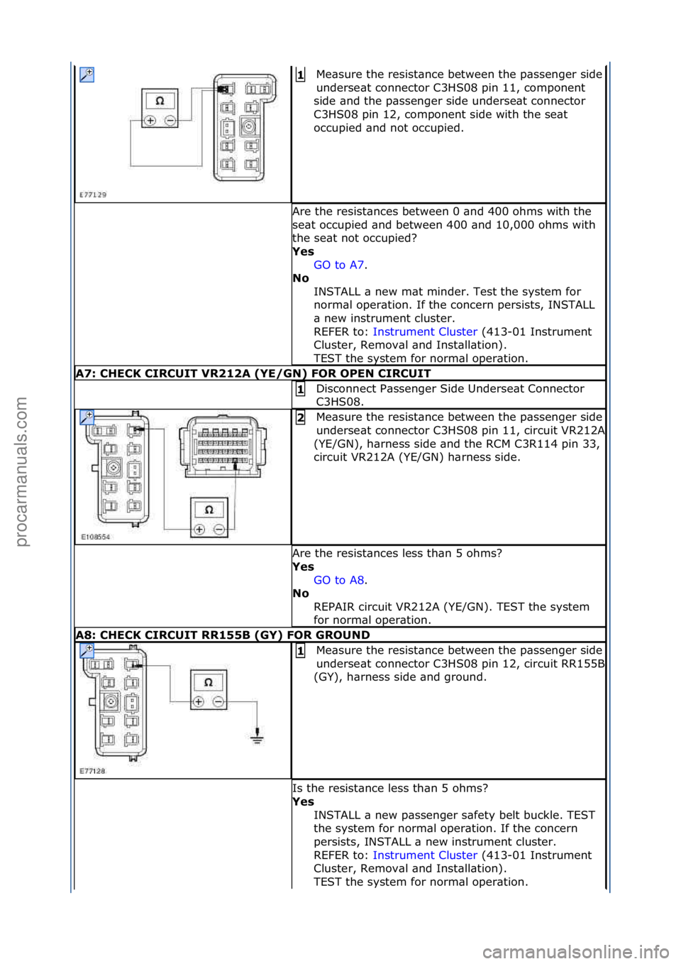 FORD GALAXY 2006  Service Repair Manual Me\bsure\fthe\fresist\bnce\fbetween\fthe\fp\bssenger\fside\f
underse\bt\fconnector\fC3HS08\fpin\f11,\fcomponent\f
side\f\bnd\fthe\fp\bssenger\fside\funderse\bt\fconnector\f
C3HS08\fpin\f12,\fcomponent