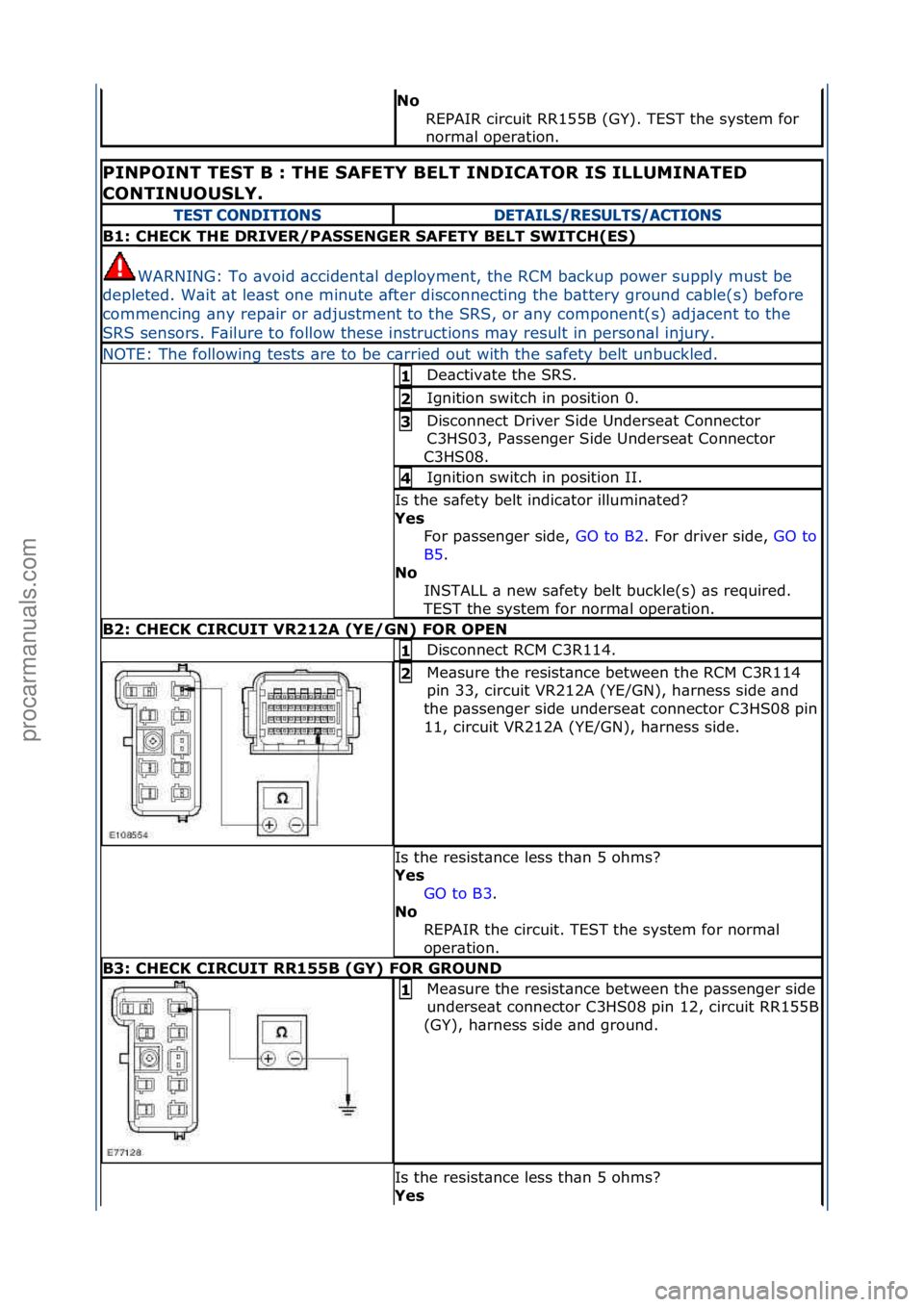 FORD GALAXY 2006  Service Repair Manual No REPAIR\fcircuit\fRR155B\f(GY).\fTEST\fthe\fsystem\ffor\f
norm\bl\foper\btion.\f
PINPOINT TEST B : THE SAFETY BELT IN\bICATOR IS ILLUMINATE\b 
CONTINUOUSLY. 
TE\fT CONDITION\fDETAIL\f/RE\fULT\f/ACTI