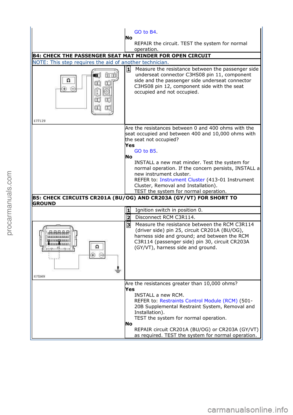 FORD GALAXY 2006  Service Repair Manual GO\fto\fB4.\f\f
No  R
EPAIR\fthe\fcircuit.\fTEST\fthe\fsystem\ffor\fnorm\bl\f
oper\btion.\f
B4: CHECK THE PASSENGER SEAT MAT MIN\bER FOR OPEN CIRCUIT
NOTE:\fThis\fstep\frequires\fthe\f\bid\fof\f\bnoth