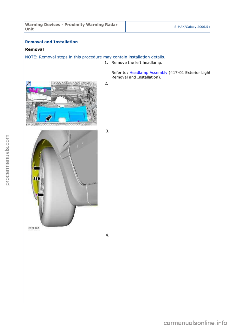 FORD GALAXY 2006  Service Repair Manual Warning \bevice\f - Proximity Warning Radar 
UnitS-MAX/G\bl\bxy\f2006.5\f(02/2006
Removal and In\ftallation 
Removal 
NO
TE:\fRemov\bl\fsteps\fin\fthis\fprocedure\fm\by\fcont\bin\finst
 \bll\btion\fde