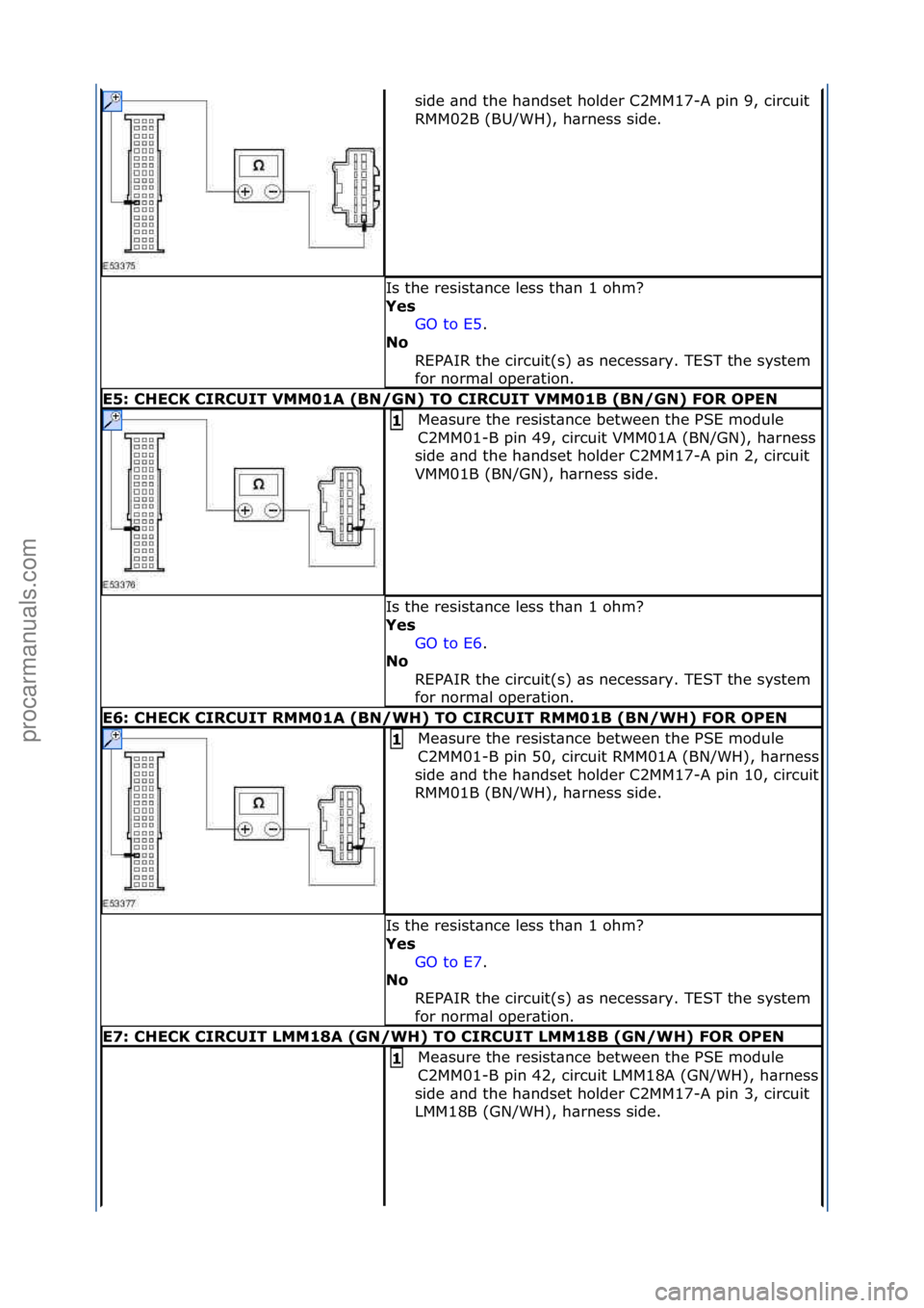 FORD GALAXY 2006  Service Repair Manual side\f\bnd\fthe\fh\bndset\fholder\fC2MM17-A\fpin\f9,\fcircuit\f
RMM02B\f(BU/WH),\fh\brness\fside.\f
Is\fthe\fresist\bnce\fless\fth\bn\f1\fohm?\f
Yes GO\fto\fE5 .\f\f
No  R

EPAIR\fthe\fcircuit(s)\f\bs