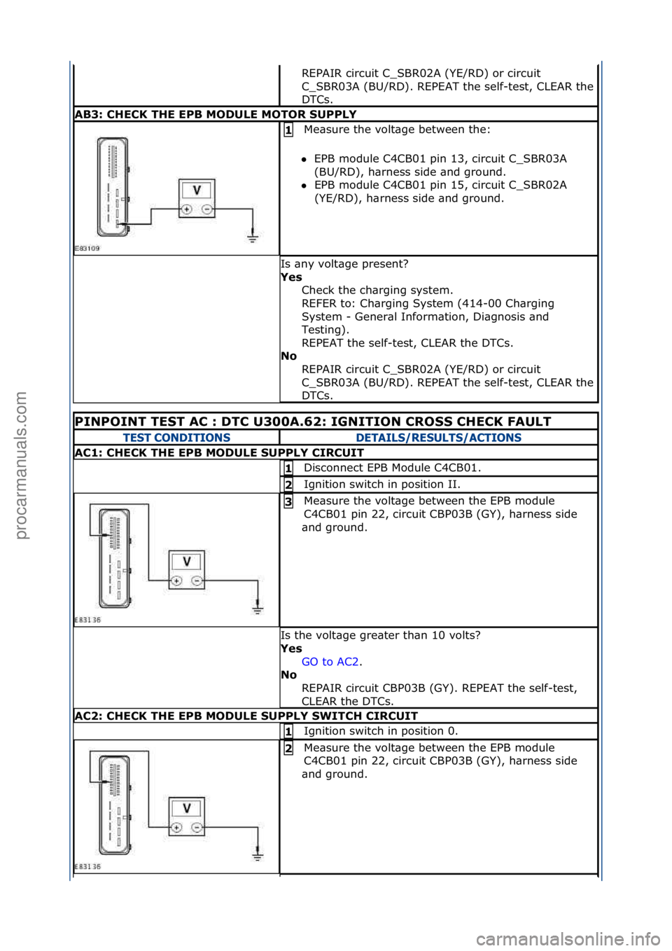 FORD GALAXY 2006 Service Repair Manual REPAIR\fcircuit\fC_SBR02A\f(YE/RD)\for\fcircuit\f
C_SBR03A\f(BU/RD).\fREPEAT\fthe\fself-
test,\fCLEAR\fthe\f
DTCs.\f
\fB3:\bCHECK\bTHE\bEPB\bMODULE\bMOTOR\bSUPPLY
Me\bsure\fthe\fvolt\bge\fbetween\fthe FORD GALAXY 2006 Service Repair Manual REPAIR\fcircuit\fC_SBR02A\f(YE/RD)\for\fcircuit\f
C_SBR03A\f(BU/RD).\fREPEAT\fthe\fself-
test,\fCLEAR\fthe\f
DTCs.\f
\fB3:\bCHECK\bTHE\bEPB\bMODULE\bMOTOR\bSUPPLY
Me\bsure\fthe\fvolt\bge\fbetween\fthe