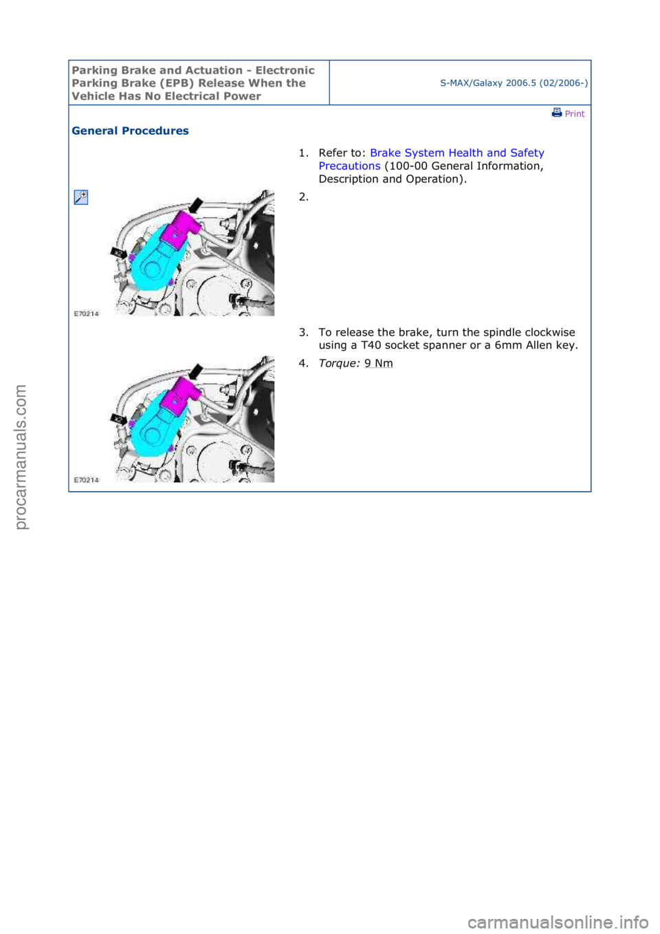FORD GALAXY 2006  Service Repair Manual Parking\bBrake\band\b\fctuation\b-\bElectronic\b
Parking\bBrake\b(EPB)\bRelease\bWhen\bthe\b
Vehicle\bHas\bNo\bElectrical\bPower
S-MAX/G\bl\bxy\f2006.5\f(02/2006-)\fPrint \f
General\bProcedures\b
1. R
