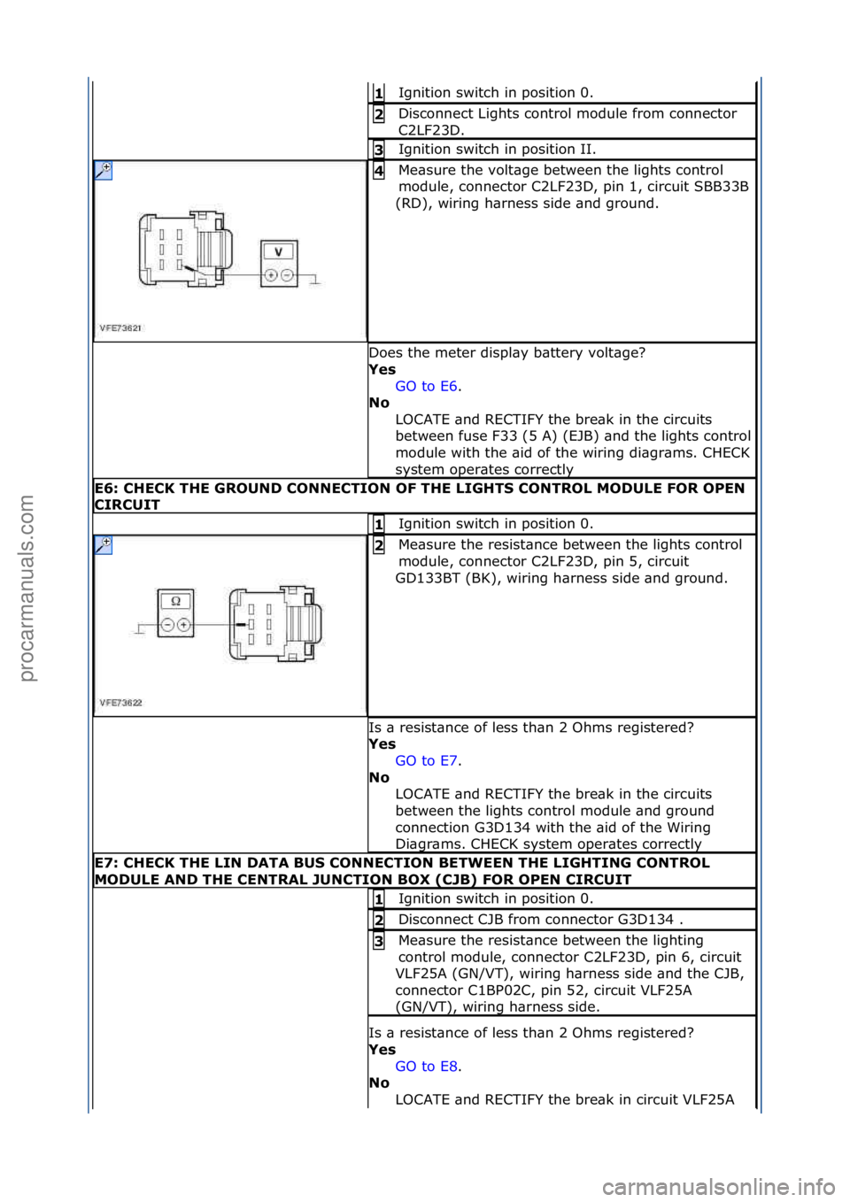 FORD GALAXY 2006  Service Repair Manual Ignition\fswitch\fin\fposition\f0.\f1\b
Disconnect\fLights\fcontrol\fmodule\ffrom\fconnector\f
C2LF23D.\f2\b
Ignition\fswitch\fin\fposition\fII.\f3\b
Me\bsure\fthe\fvolt\bge\fbetween\fthe\flights\fcon