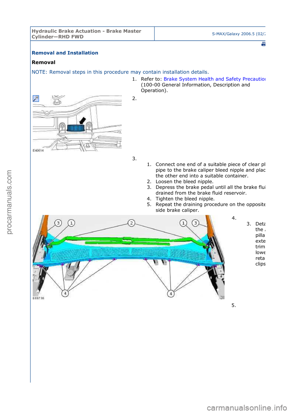 FORD GALAXY 2006  Service Repair Manual Hydraul\bc Bra\fe Actuat\bon - Bra\fe Master 
Cyl\bnder—RHD FWDS-MAX/G\bl\bxy\f2006.5\f(02/2006
Removal and Installat\bon 
Removal 
NO
TE:\fRemov\bl\fsteps\fin\fthis\fprocedure\fm\by\fcont\bin\finst