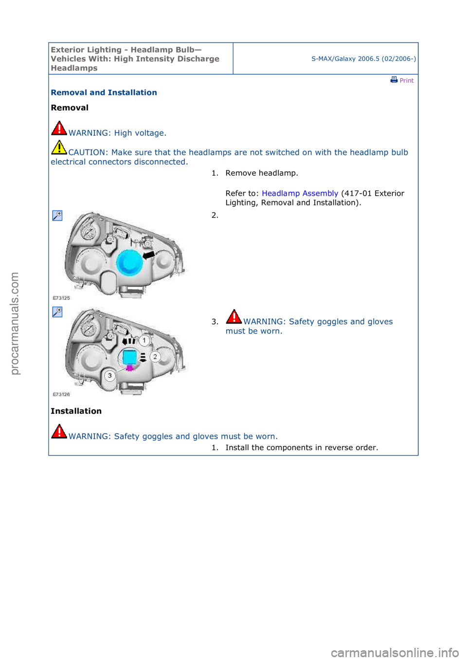 FORD GALAXY 2006  Service Repair Manual Exterior\bLighti\fg\b-\bHeadlamp\bBulb—
Vehicles\bWith:\bHigh\bI\fte\fsity\bDischarge\b
Headlamps
S-MAX/G\bl\bxy\f2006.5\f(02/2006-)\fPrint \f
Removal\ba\fd\bI\fstallatio\f\b
Removal\b
WAR
 NING:\fH
