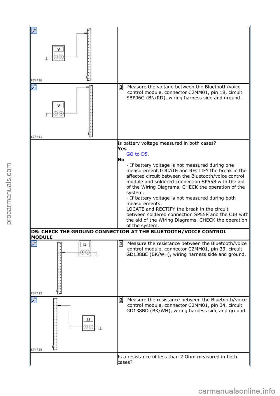 FORD GALAXY 2006  Service Repair Manual Me\bsure\fthe\fvolt\bge\fbetween\fthe\fBluetooth/voice\f
control\fmodule,\fconnector\fC2MM01,\fpin\f18,\fcircuit\f
SBP06G\f(BN/RD),\fwiring\fh\brness\fside\f\bnd\fground.\f3 
Is\fb\bttery\fvolt\bge\fm