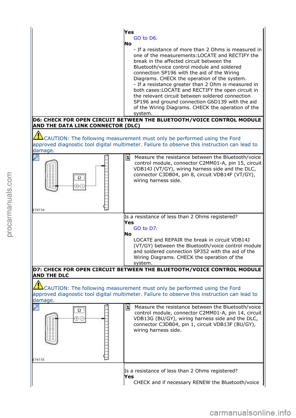 FORD GALAXY 2006  Service Repair Manual Yes GO\fto\fD6 .\f\f
No  -
\fIf\f\b\fresist\bnce\fof\fmore\fth\bn\f2\fOhms\fis\fme\bsured\fin\f
one\fof\fthe\fme\bsurements:LOCATE\f\bnd\fRECTIFY\fthe\f
bre\bk\fin\fthe\f\bffected\fcircuit\fbetween\ft