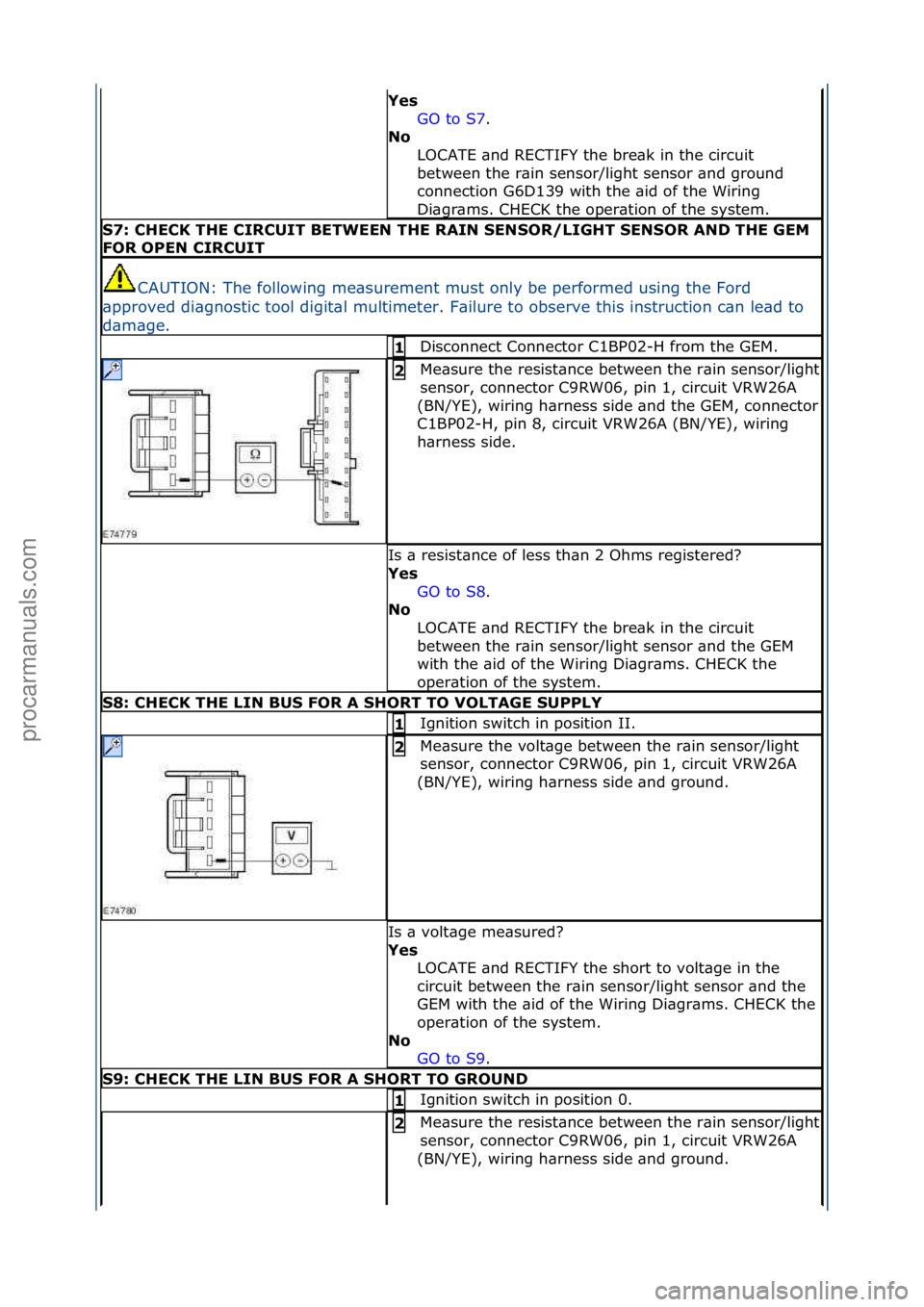 FORD GALAXY 2006  Service Repair Manual Yes GO\fto\fS7.\f\f
No  L

OCATE\f\bnd\fRECTIFY\fthe\fbre\bk\fin\fthe\fcircuit\f
between\fthe\fr\bin\fsensor/light\fsensor\f\bnd\fground\f
connection\fG6D139\fwith\fthe\f\bid\fof\fthe\fWiring\f
Di\bgr