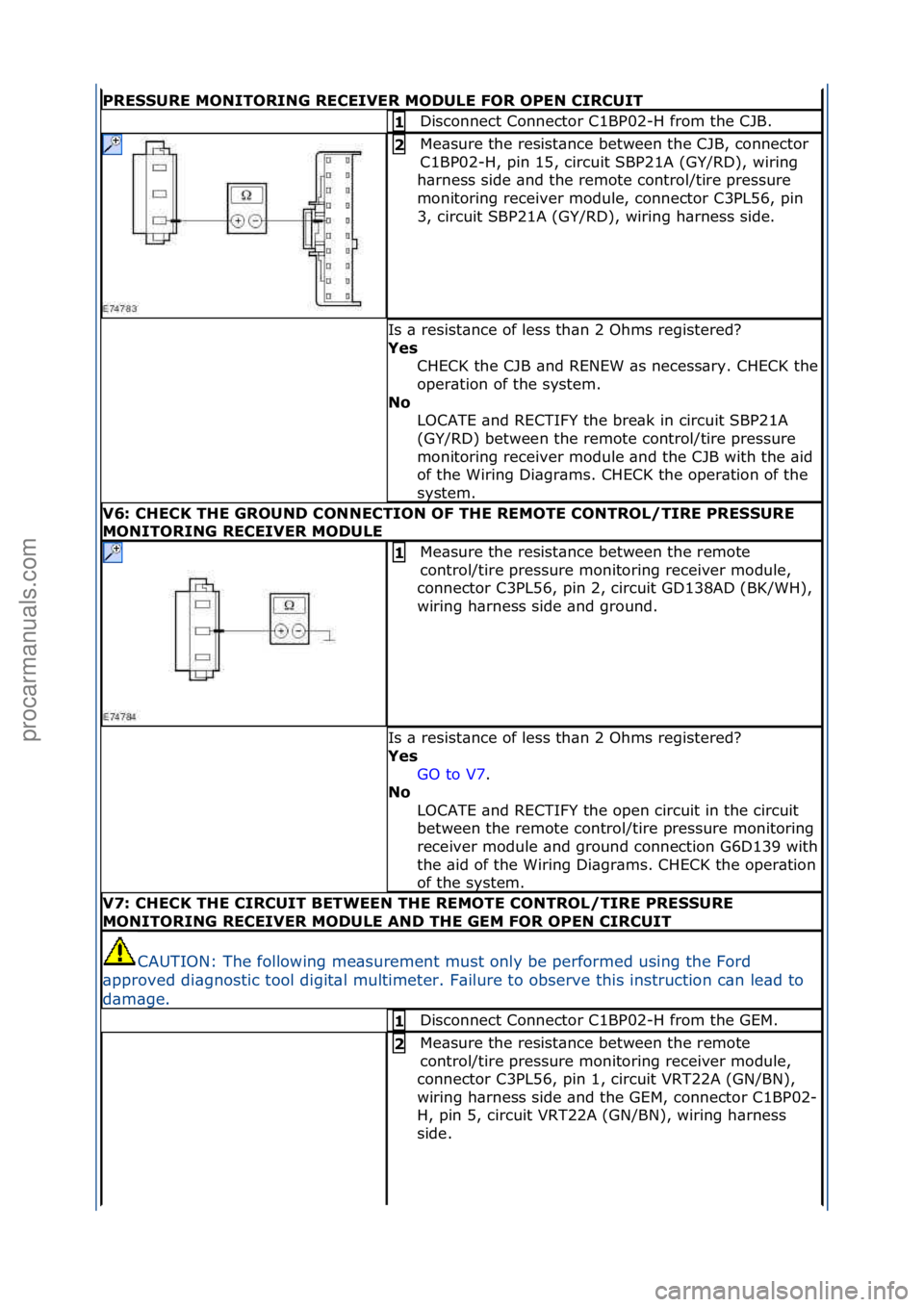 FORD GALAXY 2006  Service Repair Manual PRESSURE MONITORING RE\bEIVER MODULE FOR OPEN \bIR\bUIT
Disconnect\fConnector\fC1BP02-H\ffrom\fthe\fCJB.\f1 
Me\bsure\fthe\fresist\bnce\fbetween\fthe\fCJB,\fconnector\f
C1BP02-H,\fpin\f15,\fcircuit\fS