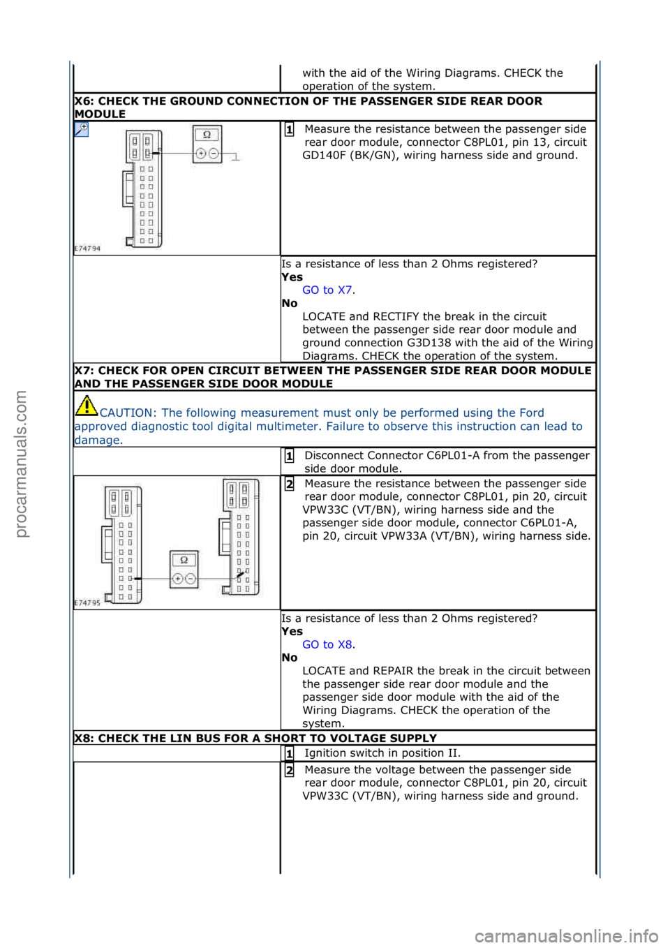 FORD GALAXY 2006  Service Repair Manual with\fthe\f\bid\fof\fthe\fWiring\fDi\bgr\bms.\fCHECK\fthe\f
oper\btion\fof\fthe\fsystem.\f
X6: \bHE\bK THE GROUND \bONNE\bTION OF THE PASSENGER SIDE REAR DOOR 
MODULE
Me\bsure\fthe\fresist\bnce\fbetwe