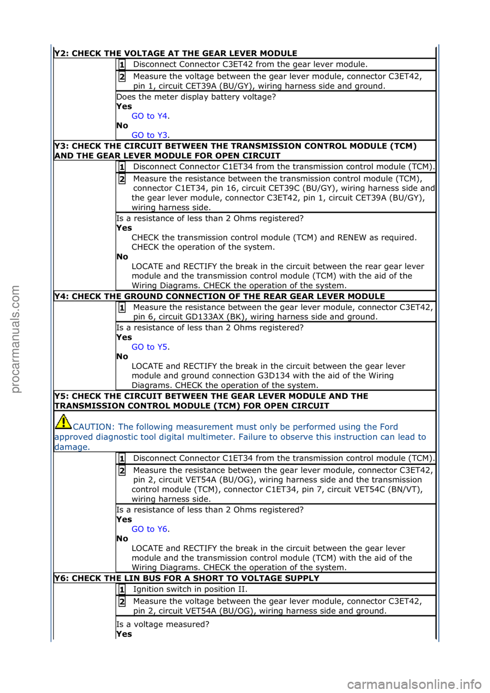 FORD GALAXY 2006  Service Repair Manual Y2: \bHE\bK THE VOLTAGE AT THE GEAR LEVER MODULE
Disconnect\fConnector\fC3ET42\ffrom\fthe\fge\br\flever\fmodule.\f1 
Me\bsure\fthe\fvolt\bge\fbetween\fthe\fge\br\flever\fmodule,\fconnector\fC3ET42,\f
