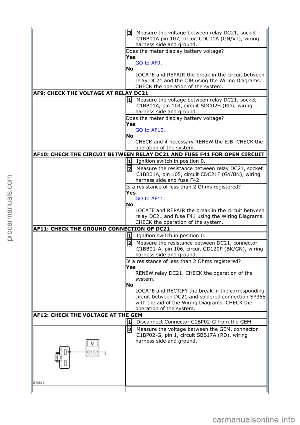 FORD GALAXY 2006  Service Repair Manual Me\bsure\fthe\fvolt\bge\fbetween\frel\by\fDC21,\fsocket\f
C1BB01A\fpin\f107,\fcircuit\fCDC01A\f(GN/VT),\fwiring\f
h\brness\fside\f\bnd\fground.\f3 
Does\fthe\fmeter\fdispl\by\fb\bttery\fvolt\bge?\f
Ye