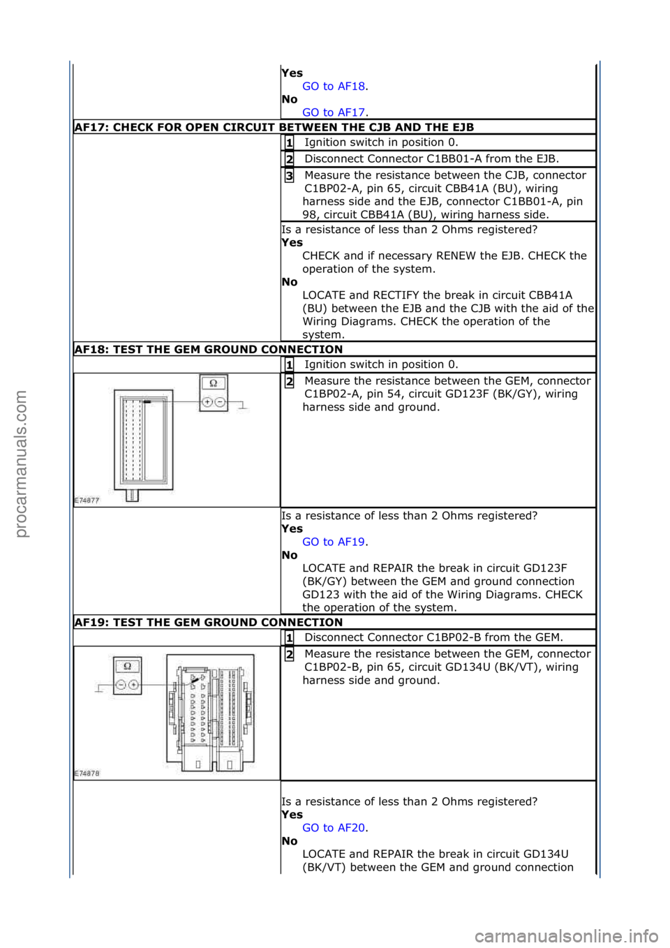 FORD GALAXY 2006  Service Repair Manual Yes GO\fto\fAF18 .\f\f
No  GO

\fto\fAF17 .\f\f
AF17: \bHE\bK FOR OPEN \bIR\bUIT BETWEEN THE \bJB AND THE EJB
Ignition\fswitch\fin\fposition\f0.\f1 
Disconnect\fConnector\fC1BB01-A\ffrom\fthe\fEJB.\f2