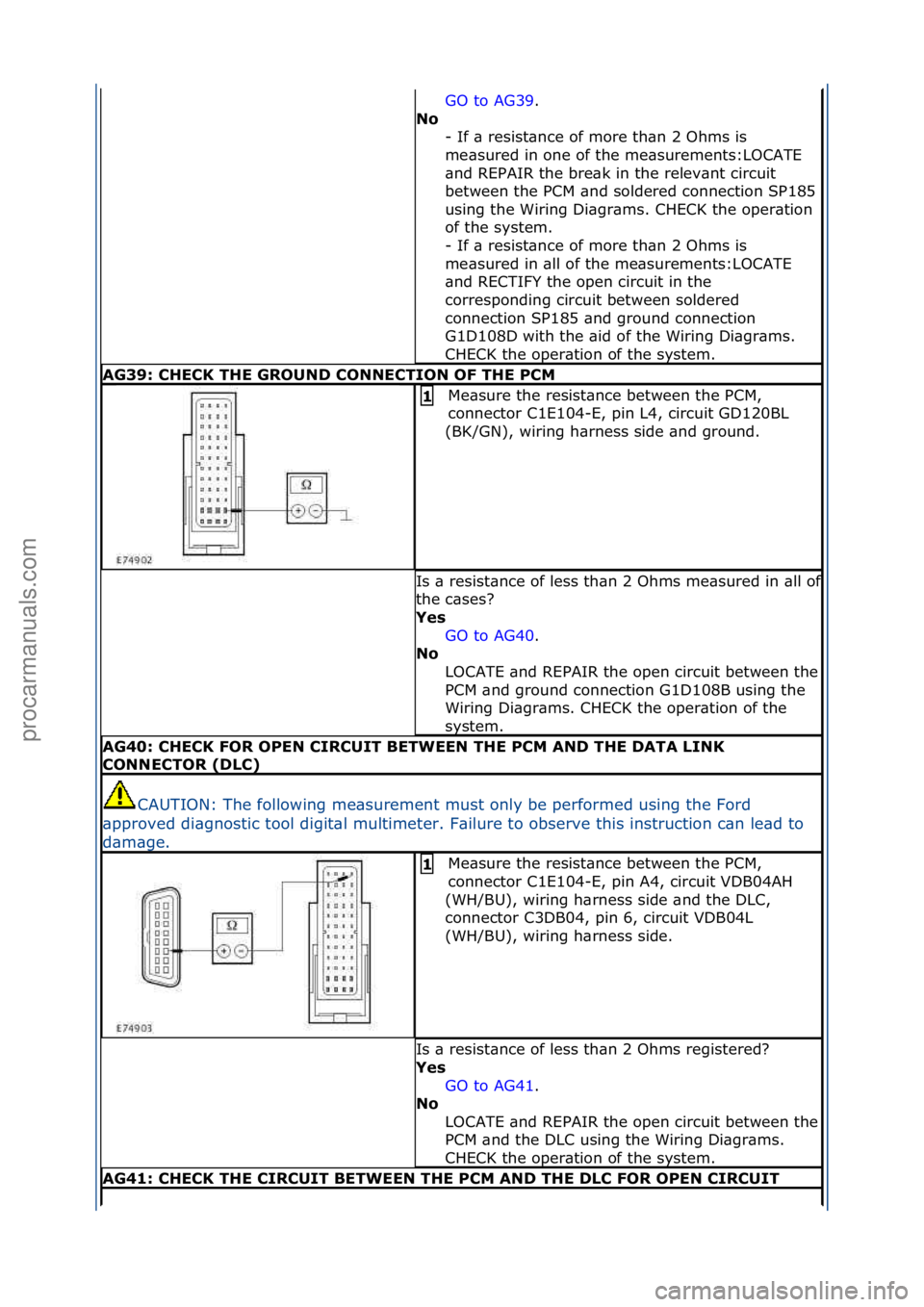 FORD GALAXY 2006  Service Repair Manual GO\fto\fAG39.\f\f
No  -
\fIf\f\b\fresist\bnce\fof\fmore\fth\bn\f2\fOhms\fis\f
me\bsured\fin\fone\fof\fthe\fme\bsurements:LOCATE\f
\bnd\fREPAIR\fthe\fbre\bk\fin\fthe\frelev\bnt\fcircuit\f
between\fthe\