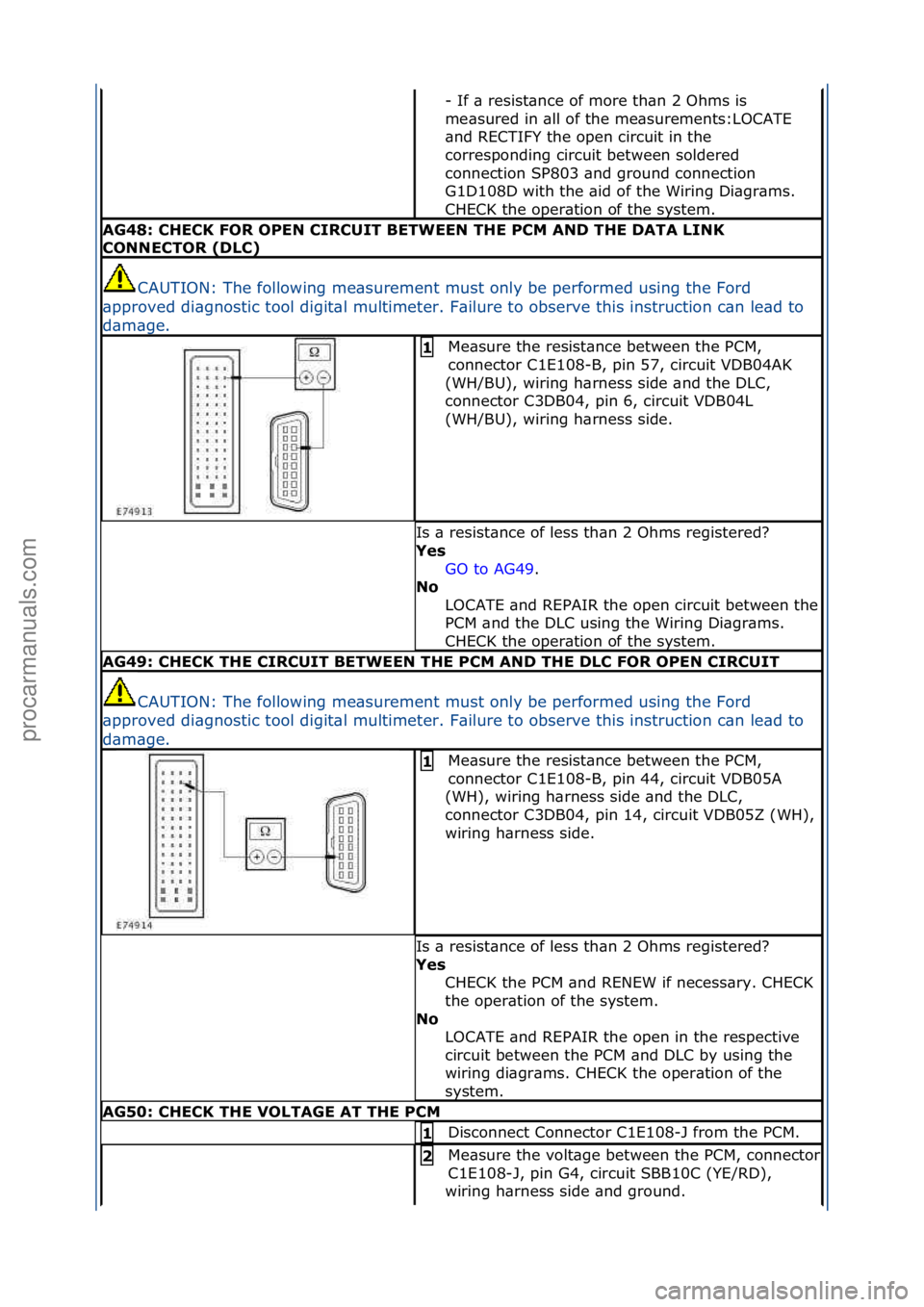 FORD GALAXY 2006  Service Repair Manual -\fIf\f\b\fresist\bnce\fof\fmore\fth\bn\f2\fOhms\fis\f
me\bsured\fin\f\bll\fof\fthe\fme\bsurements:LOCATE\f
\bnd\fRECTIFY\fthe\fopen\fcircuit\fin\fthe\f
corresponding\fcircuit\fbetween\fsoldered\f
con