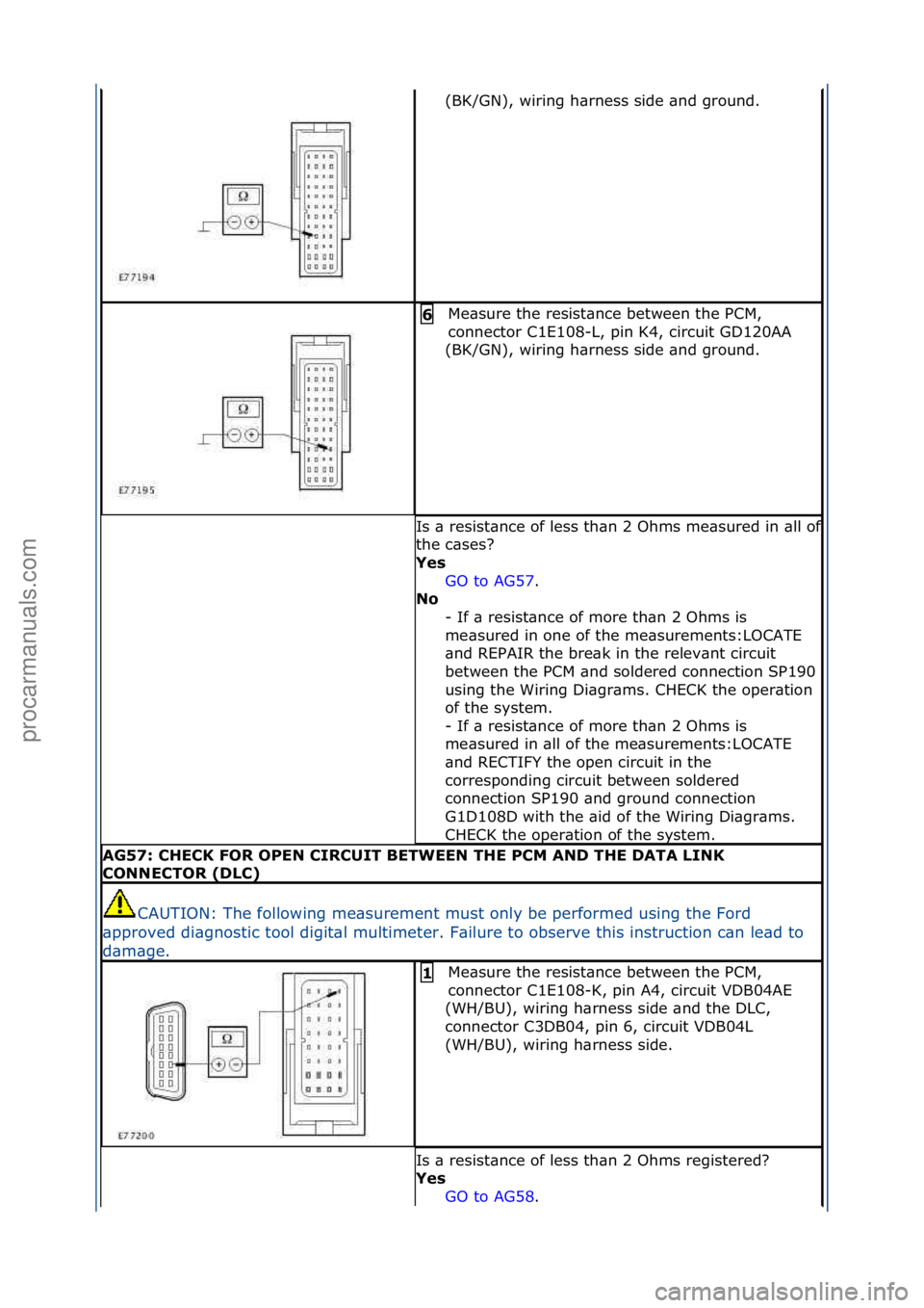 FORD GALAXY 2006  Service Repair Manual (BK/GN),\fwiring\fh\brness\fside\f\bnd\fground.\f
Me\bsure\fthe\fresist\bnce\fbetween\fthe\fPCM,\f
connector\fC1E108-L,\fpin\fK4,\fcircuit\fGD120AA\f
(BK/GN),\fwiring\fh\brness\fside\f\bnd\fground.\f6
