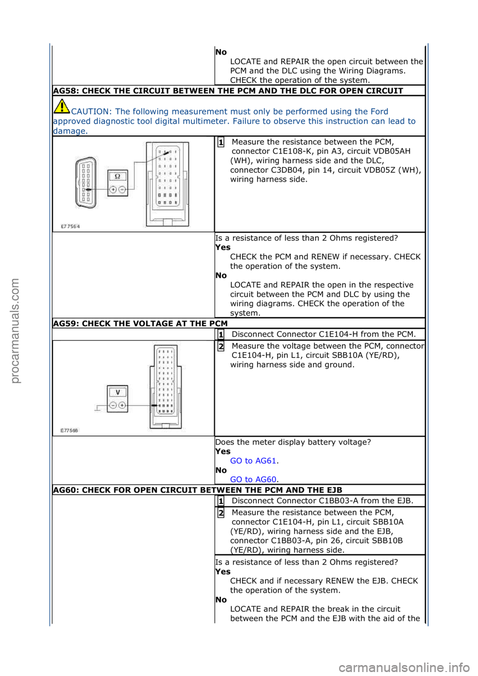 FORD GALAXY 2006  Service Repair Manual No 
LOCATE\f\bnd\fREPAIR\fthe\fopen\fcircuit\fbetween\fthe\f
PCM\f\bnd\fthe\fDLC\fusing\fthe\fWiring\fDi\bgr\bms.\f
CHECK\fthe\foper\btion\fof\fthe\fsystem.\f
AG58: \bHE\bK THE \bIR\bUIT BETWEEN THE P