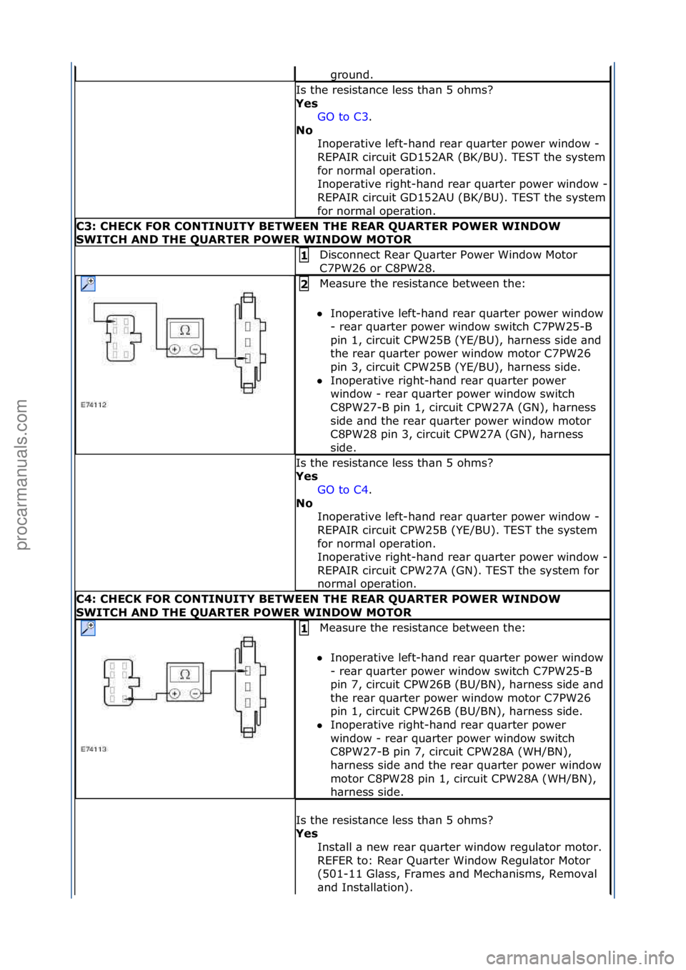 FORD GALAXY 2006  Service Repair Manual ground.\f
Is\fthe\fresist\bnce\fless\fth\bn\f5\fohms?\f
Yes GO\fto\fC3 .\f\f
No  I

noper\btive\fleft-h\bnd\fre\br\fqu\brter\fpower\fwindow\f-\f
REPAIR\fcircuit\fGD152AR\f(BK/BU).\fTEST\fthe\fsystem\f