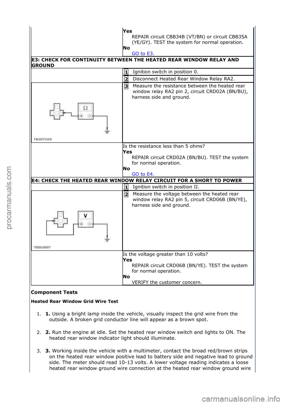FORD GALAXY 2006  Service Repair Manual Component Tests 
Heate\f Rea\b Win\fow G\bi\f Wi\be Test 1. 1. 
Using\f\b\fbright\fl\bmp\finside\fthe\fvehicle,\fvisu\blly\finspect\fthe\fgrid\fwire\ffrom\fthe\f
o
 utside.\fA\fbroken\fgrid\fconductor