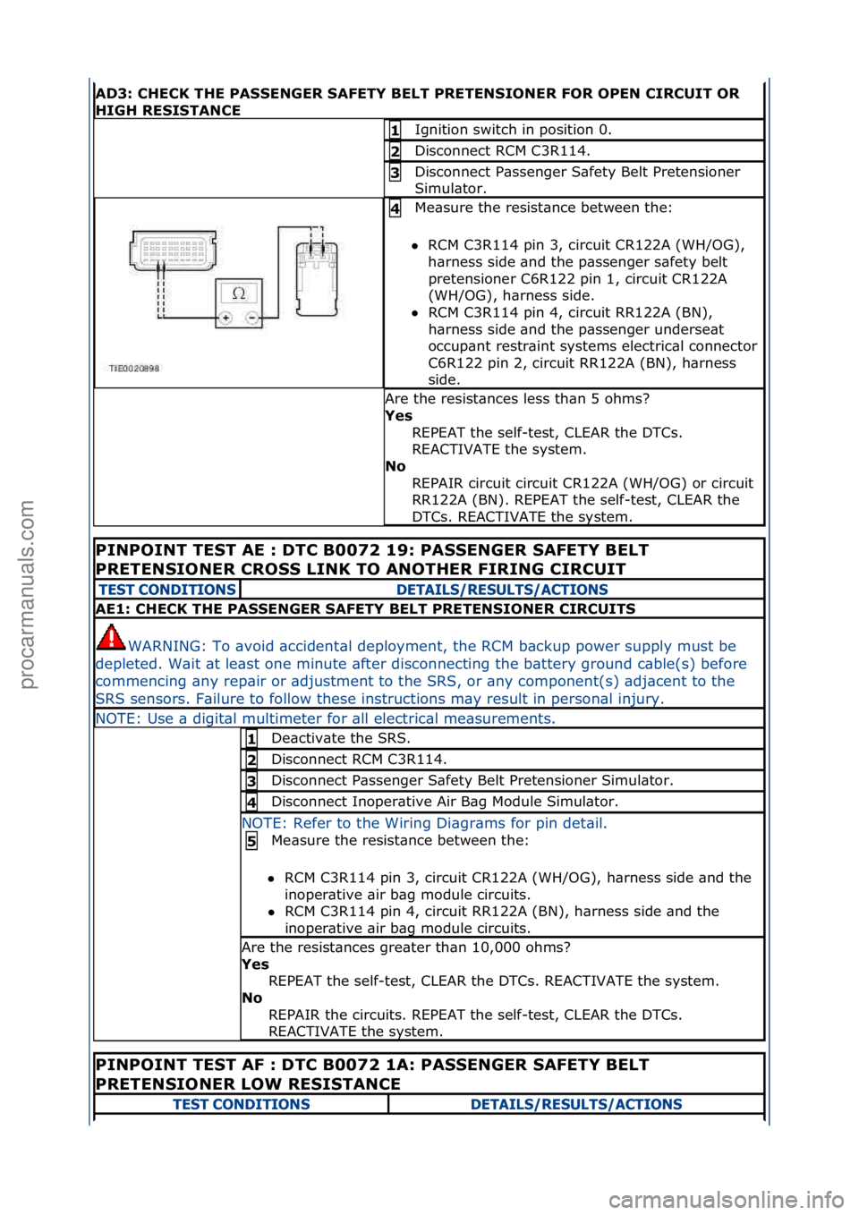 FORD GALAXY 2006  Service Repair Manual AD3: CHECK THE PASSENGER SAFETY BELT PRETENSIONER FOR OPEN CIRCUIT OR 
HIGH RESISTANCE
Ignition\fswitch\fin\fposition\f0.\f1 
Disconnect\fRCM\fC3R114.\f2 
Disconnect\fP\bssenger\fS\bfety\fBelt\fPreten