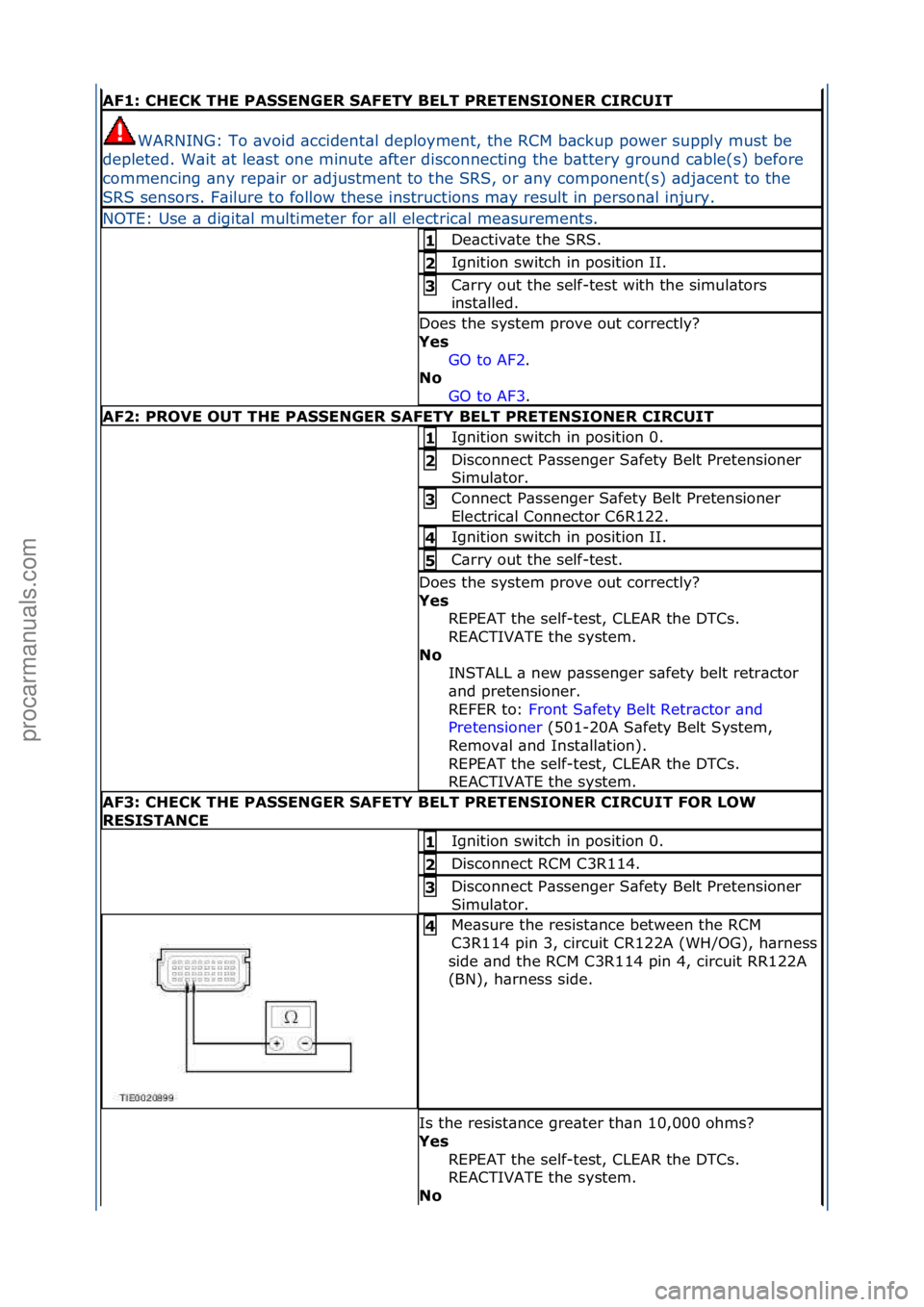 FORD GALAXY 2006  Service Repair Manual AF1: CHECK THE PASSENGER SAFETY BELT PRETENSIONER CIRCUIT
WARNING:\fTo\f\bvoid\f\bccident\bl\fdeployment,\fthe\fRCM\fb\bckup\fpower\fsupply\fmust\fbe\f
depleted.\fW\bit\f\bt\fle\bst\fone\fminute\f\bft