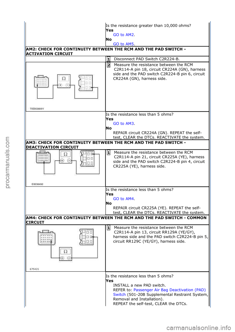 FORD GALAXY 2006 Service Repair Manual Is\fthe\fresist\bnce\fgre\bter\fth\bn\f10,000\fohms?\f
Ye\f GO\fto\fAM2.\f\f
No
GO
\fto\fAM5.\f\f
AM2: CHECK FOR CONTINUITY BETWEEN THE RCM AND THE PAD SWITCH -
ACTIVATION CIRCUIT
Disconnect\fPAD\f FORD GALAXY 2006 Service Repair Manual Is\fthe\fresist\bnce\fgre\bter\fth\bn\f10,000\fohms?\f
Ye\f GO\fto\fAM2.\f\f
No
GO
\fto\fAM5.\f\f
AM2: CHECK FOR CONTINUITY BETWEEN THE RCM AND THE PAD SWITCH -
ACTIVATION CIRCUIT
Disconnect\fPAD\f