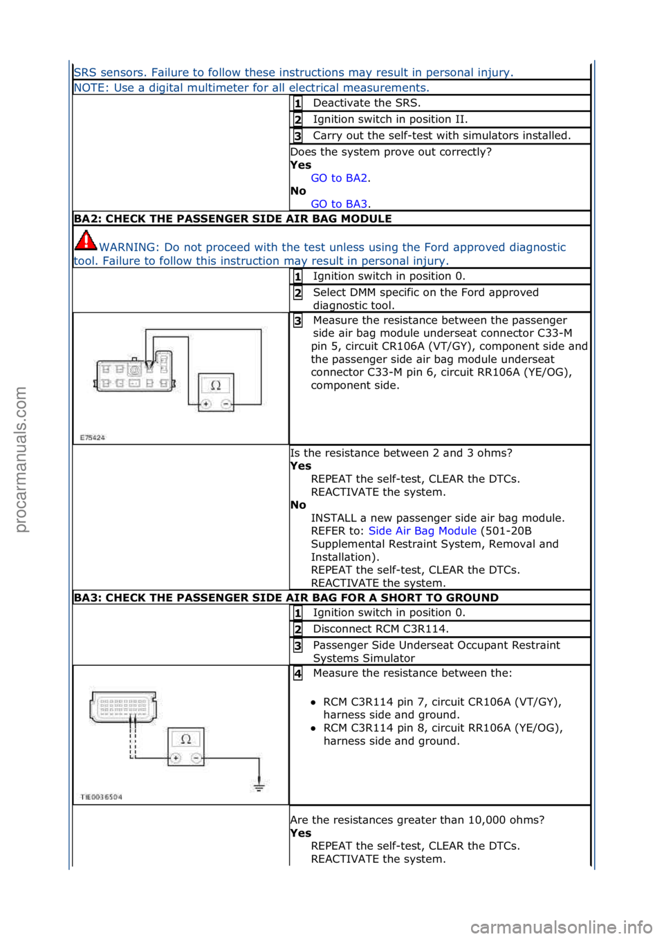 FORD GALAXY 2006  Service Repair Manual SRS\fsensors.\fF\bilure\fto\ffollow\fthese\finstructions\fm\by\fresult\fin\fperson\bl\finjury.\f
NOTE:\fUse\f\b\fdigit\bl\fmultimeter\ffor\f\bll\felectric\bl\fme\bsurements.\f
De\bctiv\bte\fthe\fSRS.\