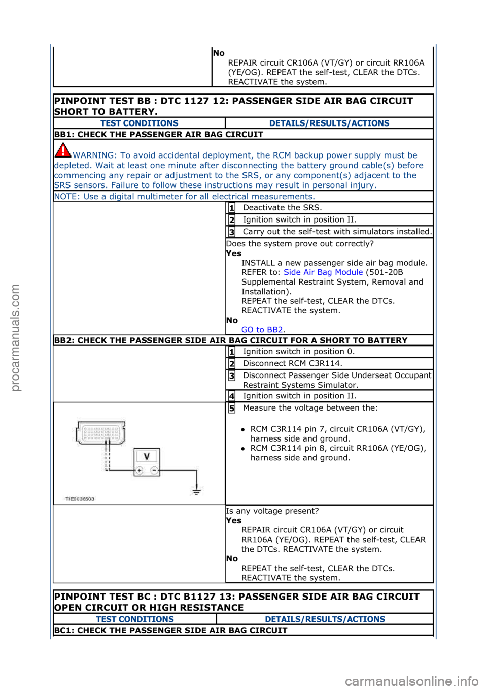 FORD GALAXY 2006  Service Repair Manual No REPAIR\fcircuit\fCR106A\f(VT/GY)\for\fcircuit\fRR106A\f
(YE/OG).\fREPEAT\fthe\fself-test,\fCLEAR\fthe\fDTCs.\f
REACTIVATE\fthe\fsystem.\f\f
PINPOINT TEST BB : DTC 1127 12: PASSENGER SIDE AIR BAG CI