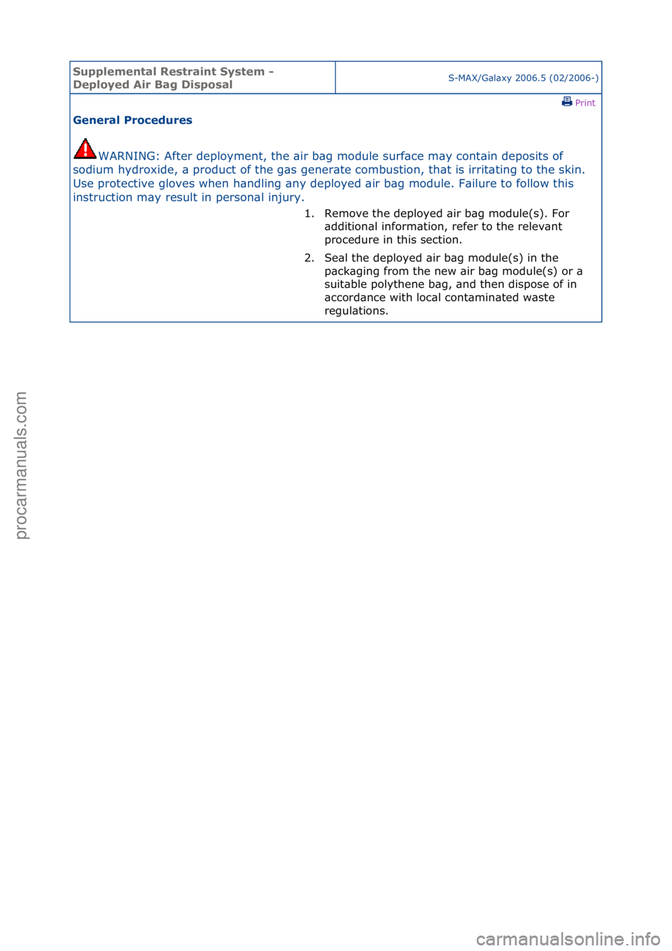 FORD GALAXY 2006  Service Repair Manual Supplemen\bal Re\f\brain\b Sy\f\bem - 
Deployed Air Bag Di\fpo\falS-MAX/G\bl\bxy\f2006.5\f(02/2006-)\fPrint \f
General Procedure\f 
WARNING:\fAfter\fdeployment,\fthe\f\bir\fb\bg\fmodule\fsurf\bce\fm\b