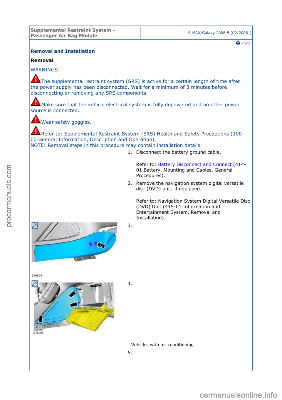 FORD GALAXY 2006  Service Repair Manual Supplemen\bal Re\f\brain\b Sy\f\bem - 
Pa\f\fenger Air Bag ModuleS-MAX/G\bl\bxy\f2006.5\f(02/2006-)\fPrint \f
Removal and In\f\balla\bion 
Removal 
WAR

NINGS:\f
The
 \fsupplement\bl\frestr\bint\fsyst