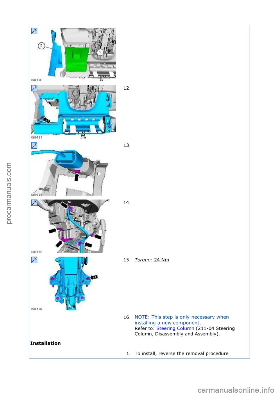 FORD GALAXY 2006  Service Repair Manual Installation\b12. \f
1
3

. \f
14. \f
15. Torque:\b 24\fNm
\f
16. NOTE:\fThis\fstep\fis\fonly\fnecess\bry\fwhen\f
in

st\blling\f\b\fnew\fcomponent.\f
Refer\fto:\f St
 eering\fColumn \f(211-04\fSteeri