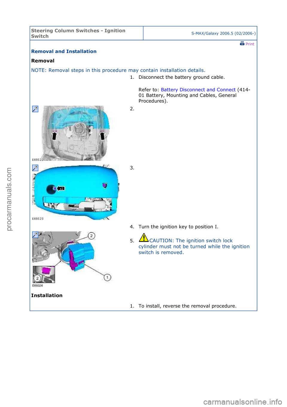 FORD GALAXY 2006  Service Repair Manual Steering\bCol\fmn\bSwitches\b-\bIgnition\b
SwitchS-MAX/G\bl\bxy\f2006.5\f(02/2006-)\fPrint \f
Removal\band\bInstallation\b
Removal\b
NO

TE:\fRemov\bl\fsteps\fin\fthis\fprocedure\fm\by\fcont\bin\finst