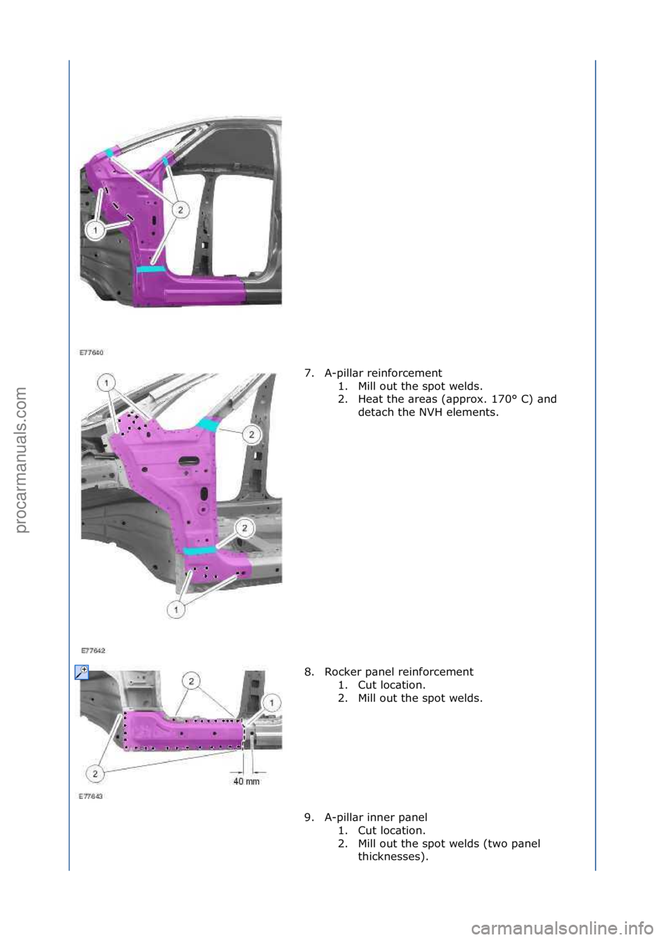FORD GALAXY 2006  Service Repair Manual 7. A-pill\br\freinforcement\f1. Mill\fout\fthe\fspot\fwelds.\f
2. He\bt\fthe\f\bre\bs\f(\bpprox.\f170°\fC)\f\bnd\fdet\bch\fthe\fNVH\felements.\f
8. Rocker\fp\bnel\freinforcement\f 1. Cut\floc\btion.\