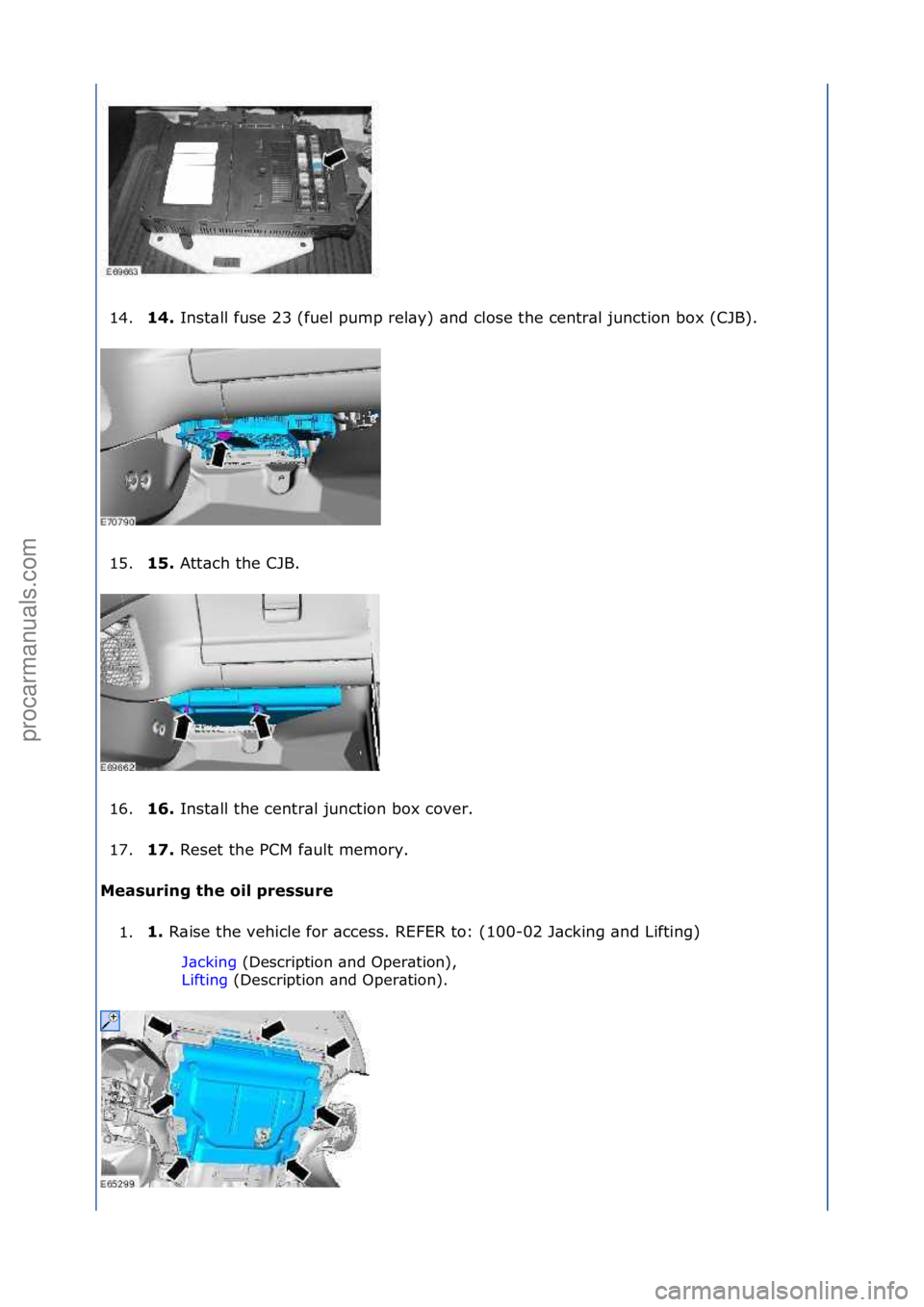 FORD GALAXY 2006  Service Repair Manual 14.14. 
Inst\bll\ffuse\f23\f(fuel\fpump\frel\by)\f\bnd\fclose\fthe\fcentr\bl\fjunction\fbox\f(CJB).\f
1
5. 15. 
Att\bch\fthe\fCJB.\f
1

6. 16. 
Inst\bll\fthe\fcentr\bl\fjunction\fbox\fcover.\f
1

7. 1
