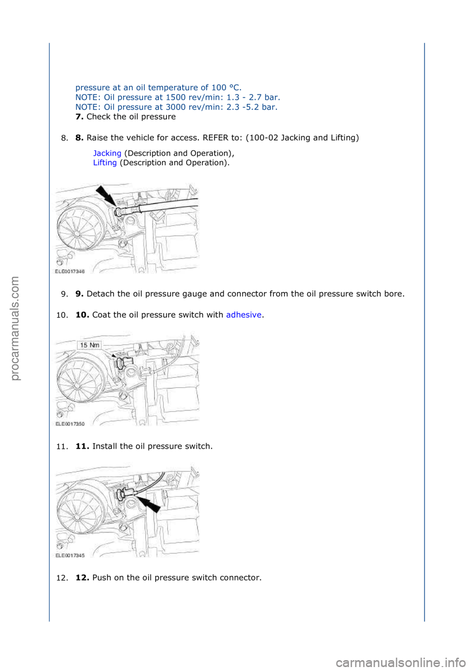 FORD GALAXY 2006  Service Repair Manual pressure\f\bt\f\bn\foil\ftemper\bture\fof\f100\f°C.\f
NOTE:\fOil\fpressure\f\bt\f1500\frev/min:\f1.3\f-\f2.7\fb\br.\f
NOTE:\fOil\fpressure\f\bt\f3000\frev/min:\f2.3\f-5.2\fb\br.\f
7. Check\fthe\foil\