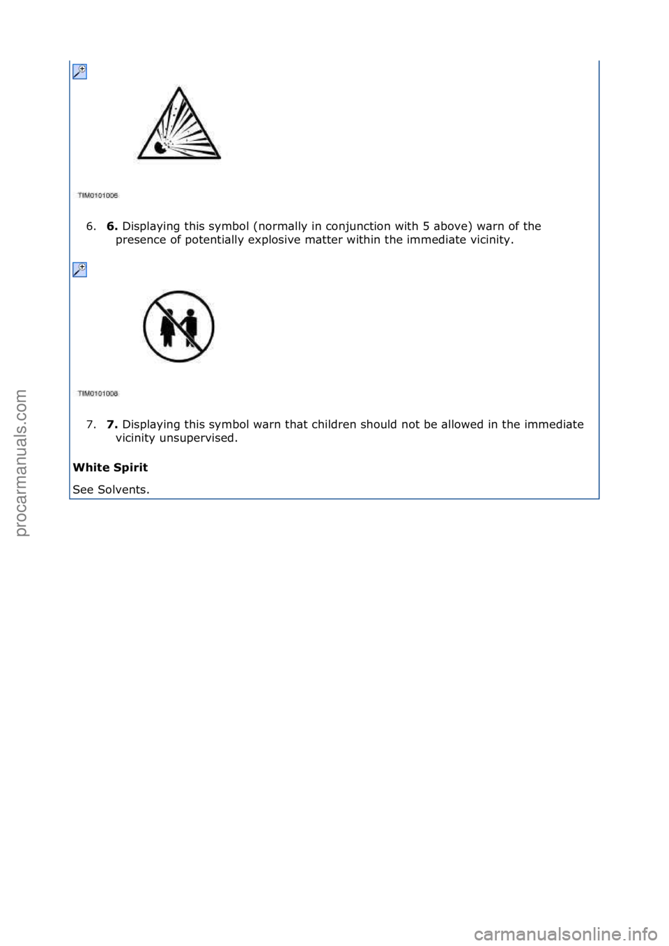 FORD GALAXY 2006  Service Repair Manual 6.6. 
Displ\bying\fthis\fsymbol\f(norm\blly\fin\fconjunction\fwith\f5\f\bbove)\fw\brn\fof\fthe\f
p resence\fof\fpotenti\blly\fexplosive\fm\btter\fwithin\fthe\fimmedi\bte\fvicinity.\f
7. 7. 
Displ\byin