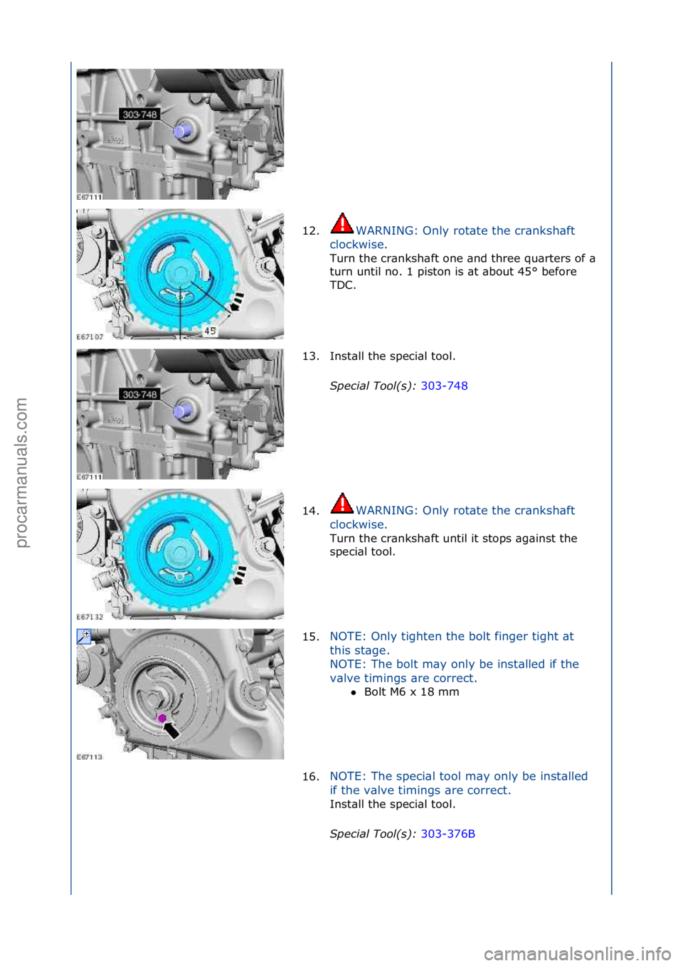 FORD GALAXY 2006  Service Repair Manual 12.WARNING:\fOnly\frot\bte\fthe\fcr\bnksh\bft\f
cl
ockwise.\f
Turn\fthe\fcr\bnksh\bft\fone\f\bnd\fthree\fqu\brters\fof\f\b\f
t u

rn\funtil\fno.\f1\fpiston\fis\f\bt\f\bbout\f45°\fbefore\f
TDC.\f
13. 