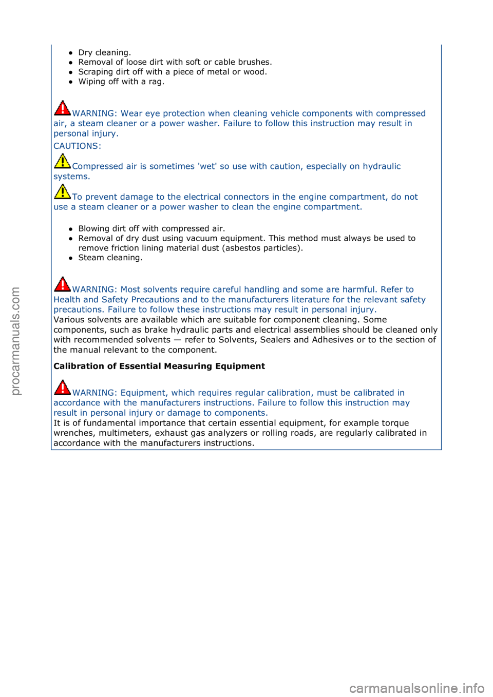 FORD GALAXY 2006  Service Repair Manual Dry\fcle\bning.\f\f
 Remov\bl\fof\floose\fdirt\fwith\fsoft\for\fc\bble\fbrushes.\f\f
 Scr\bping\fdirt\foff\fwith\f\b\fpiece\fof\fmet\bl\for\fwood.\f\f
 Wiping\foff\fwith\f\b\fr\bg.\f
WARNING:\fWe\