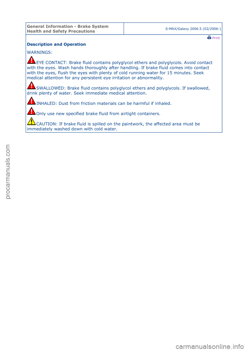 FORD GALAXY 2006  Service Repair Manual General \bnforma\fion - Brake Sys\fem 
Heal\fh and Safe\fy Precau\fionsS-MAX/G\bl\bxy\f2006.5\f(02/2006-)\fPrint \f
Descrip\fion and Opera\fion 
WARNINGS:\f
EYE
 \fCONTACT:\fBr\bke\ffluid\fcont\bins\f
