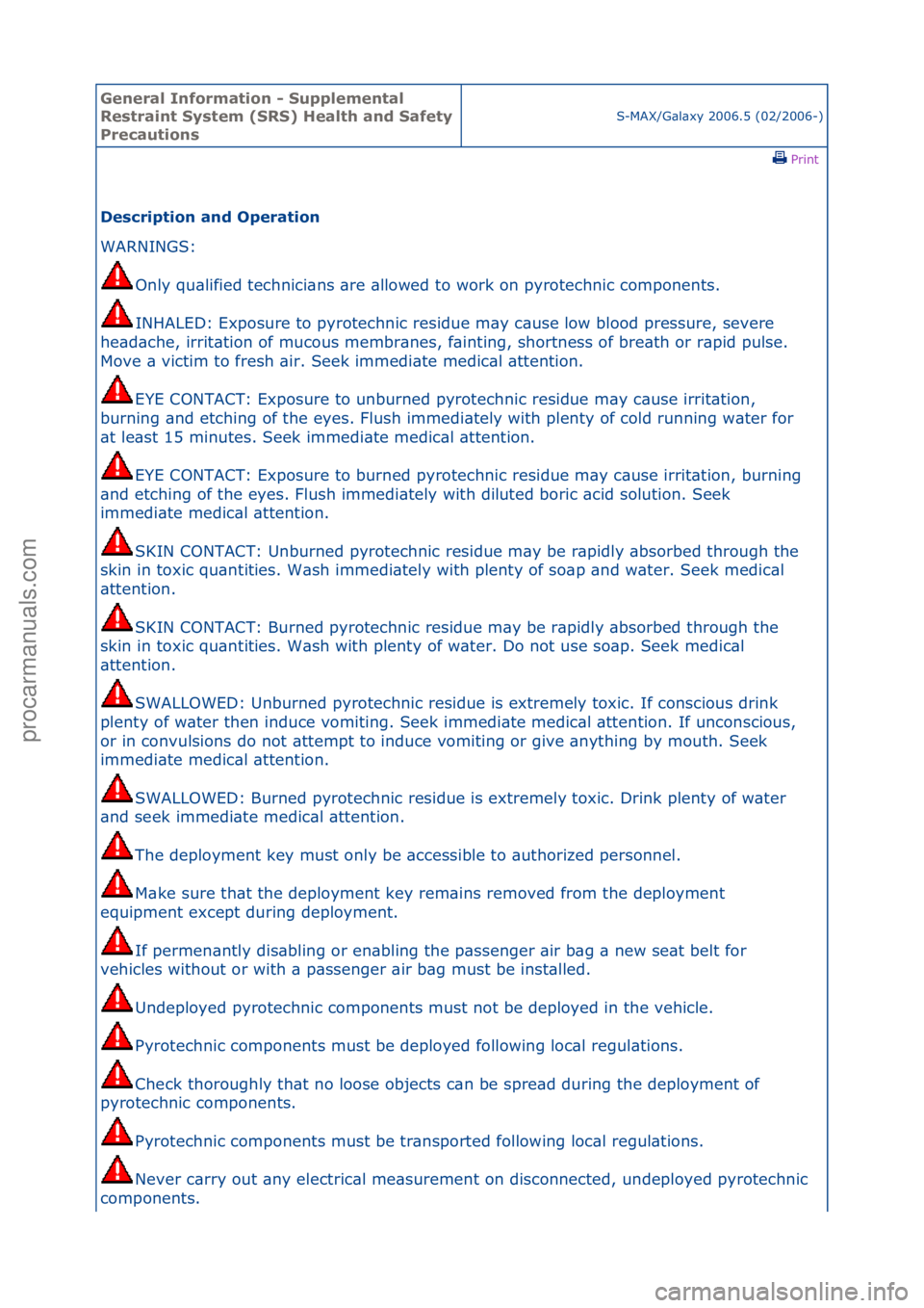FORD GALAXY 2006  Service Repair Manual General \bnforma\fion - Supplemen\fal 
Res\frain\f Sys\fem (SRS) Heal\fh and Safe\fy 
Precau\fions
S-MAX/G\bl\bxy\f2006.5\f(02/2006-)\fPrint \f
Descrip\fion and Opera\fion 
WARNINGS:\f
On
 ly\fqu\blif