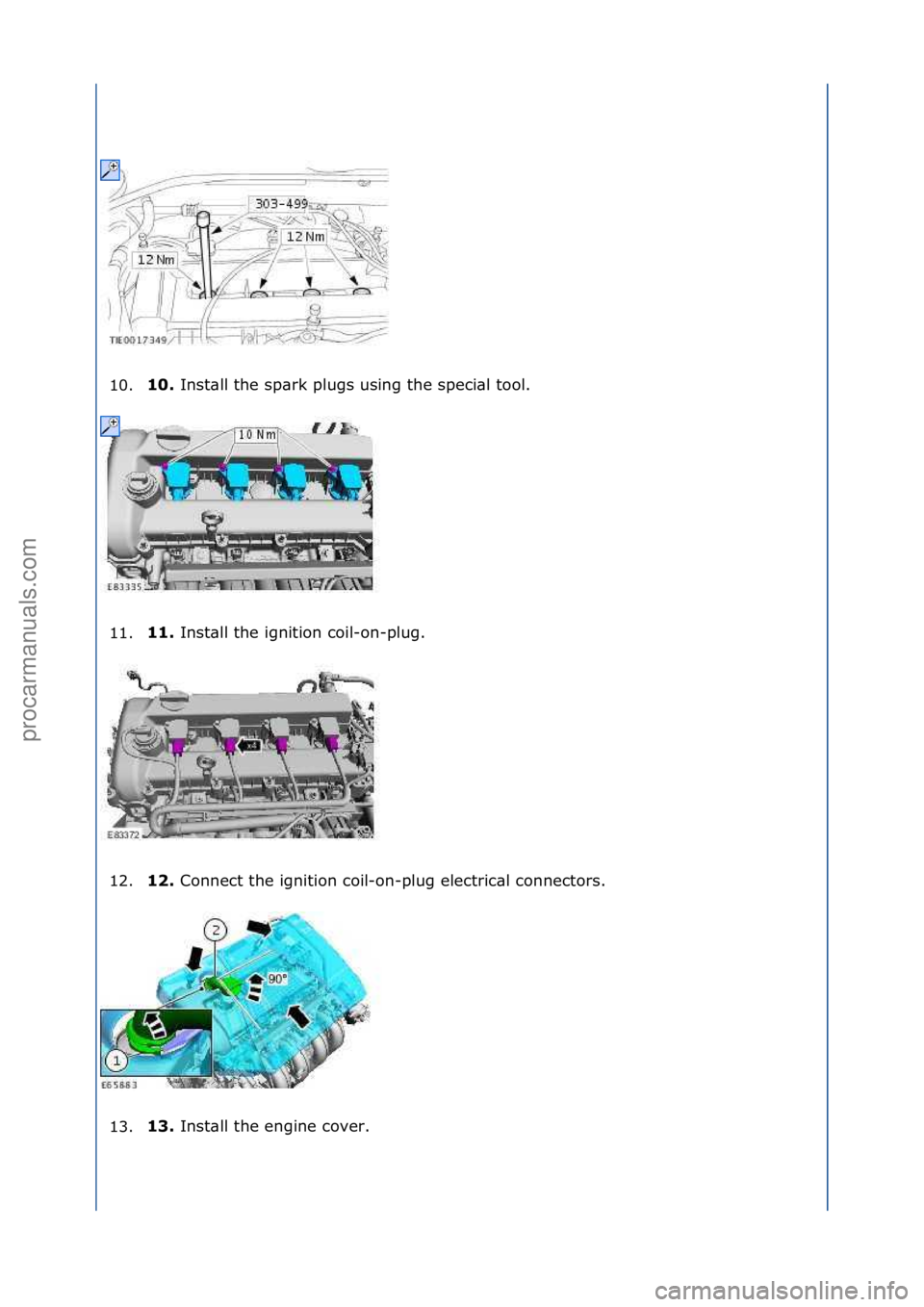 FORD GALAXY 2006  Service Repair Manual 10.10. 
Inst\bll\fthe\fsp\brk\fplugs\fusing\fthe\fspeci\bl\ftool.\f
1
1. 11. 
Inst\bll\fthe\fignition\fcoil-on-plug.\f
1

2. 1\b. 
Connect\fthe\fignition\fcoil-on-plug\felectric\bl\fconnectors.\f
1

3