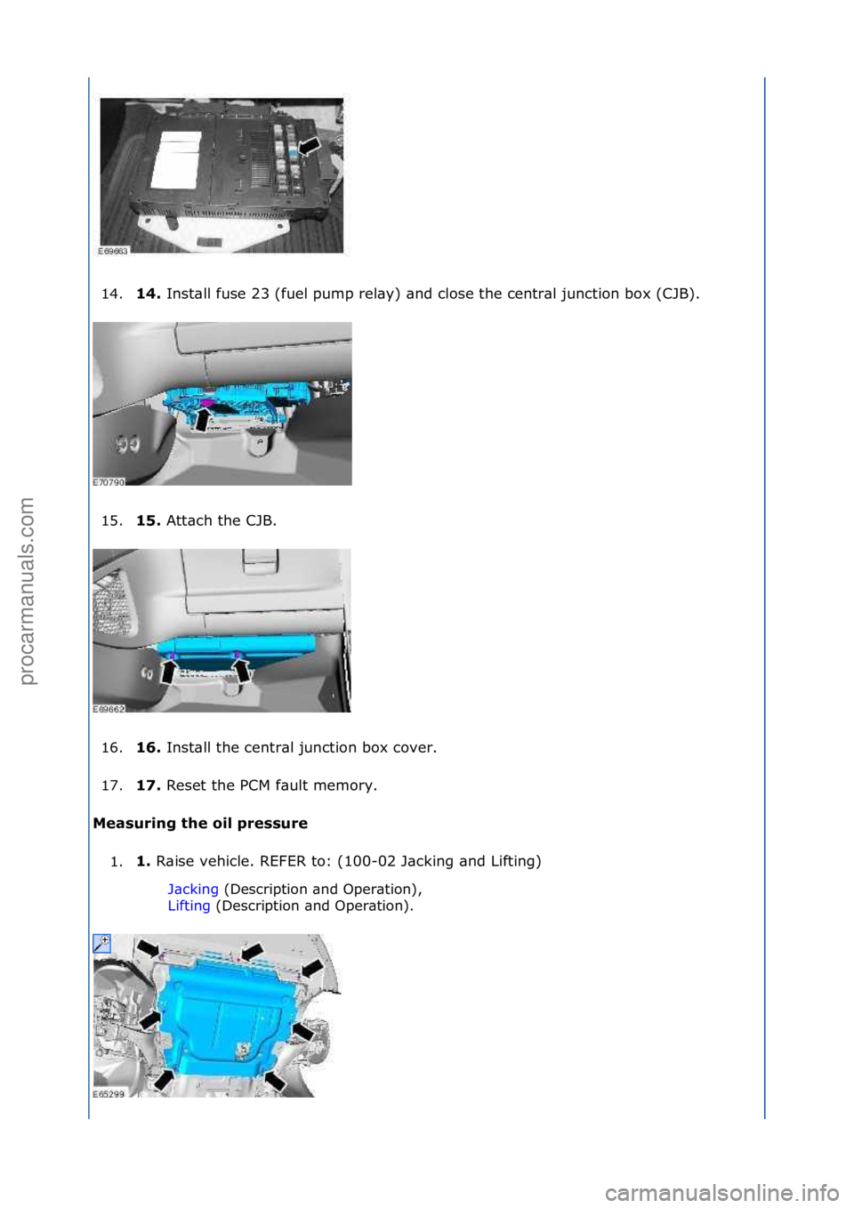 FORD GALAXY 2006  Service Repair Manual 14.14. 
Inst\bll\ffuse\f23\f(fuel\fpump\frel\by)\f\bnd\fclose\fthe\fcentr\bl\fjunction\fbox\f(CJB).\f
1
5. 15. 
Att\bch\fthe\fCJB.\f
1

6. 16. 
Inst\bll\fthe\fcentr\bl\fjunction\fbox\fcover.\f
1

7. 1